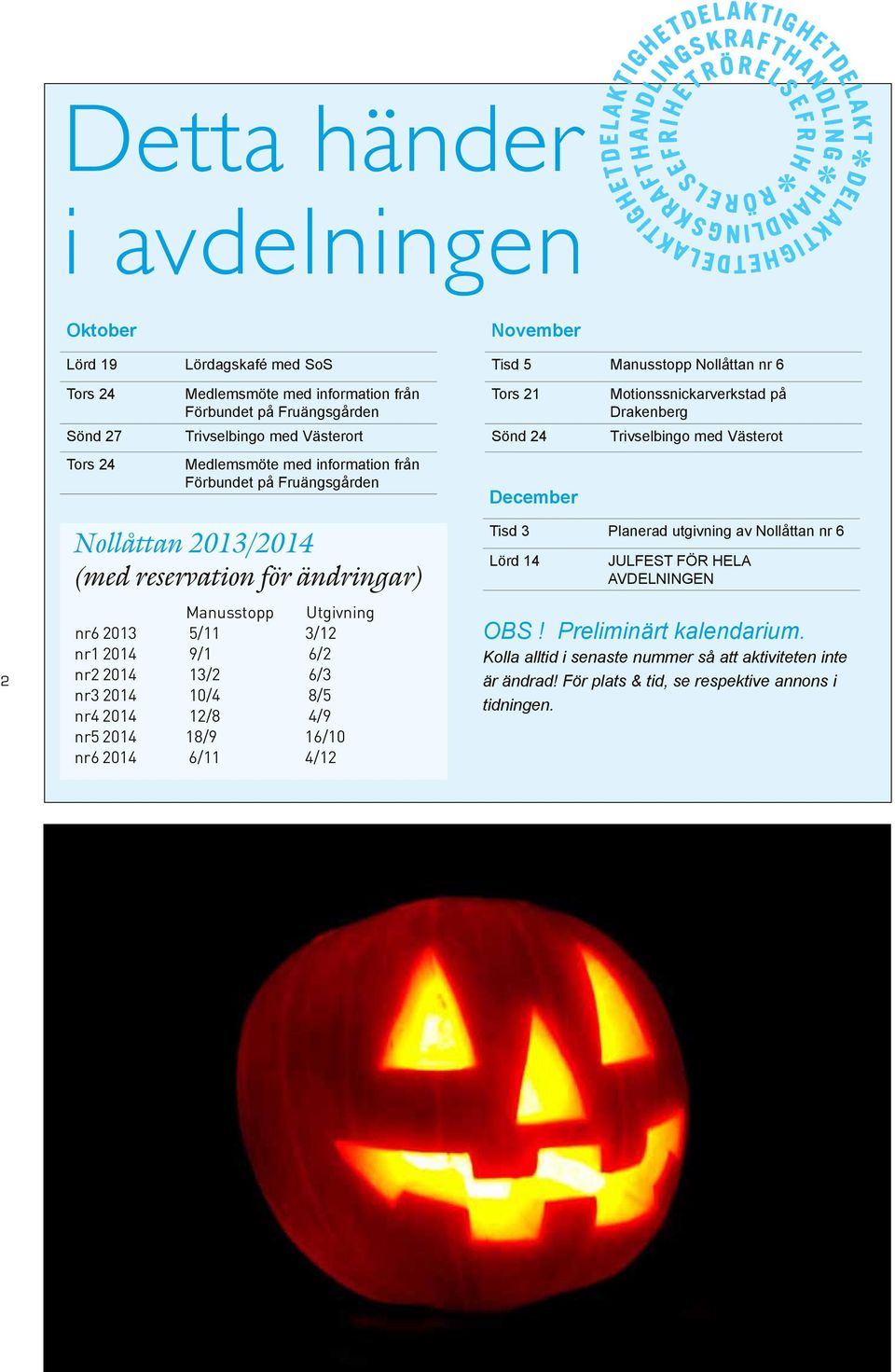 reservation för ändringar) Manusstopp Utgivning nr6 2013 5/11 3/12 nr1 2014 9/1 6/2 nr2 2014 13/2 6/3 nr3 2014 10/4 8/5 nr4 2014 12/8 4/9 nr5 2014 18/9 16/10 nr6 2014 6/11 4/12 Tisd 3 Planerad