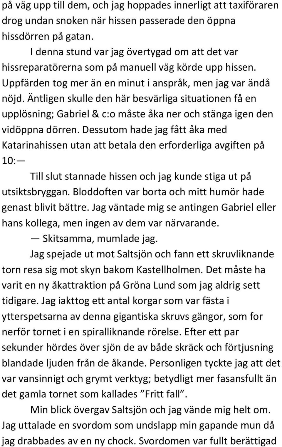 Äntligen skulle den här besvärliga situationen få en upplösning; Gabriel & c:o måste åka ner och stänga igen den vidöppna dörren.