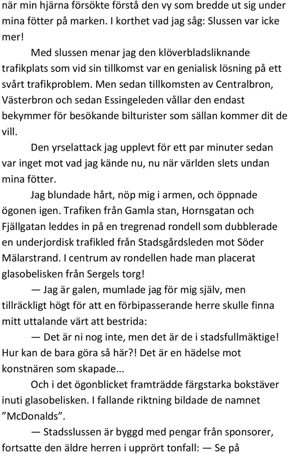 Men sedan tillkomsten av Centralbron, Västerbron och sedan Essingeleden vållar den endast bekymmer för besökande bilturister som sällan kommer dit de vill.