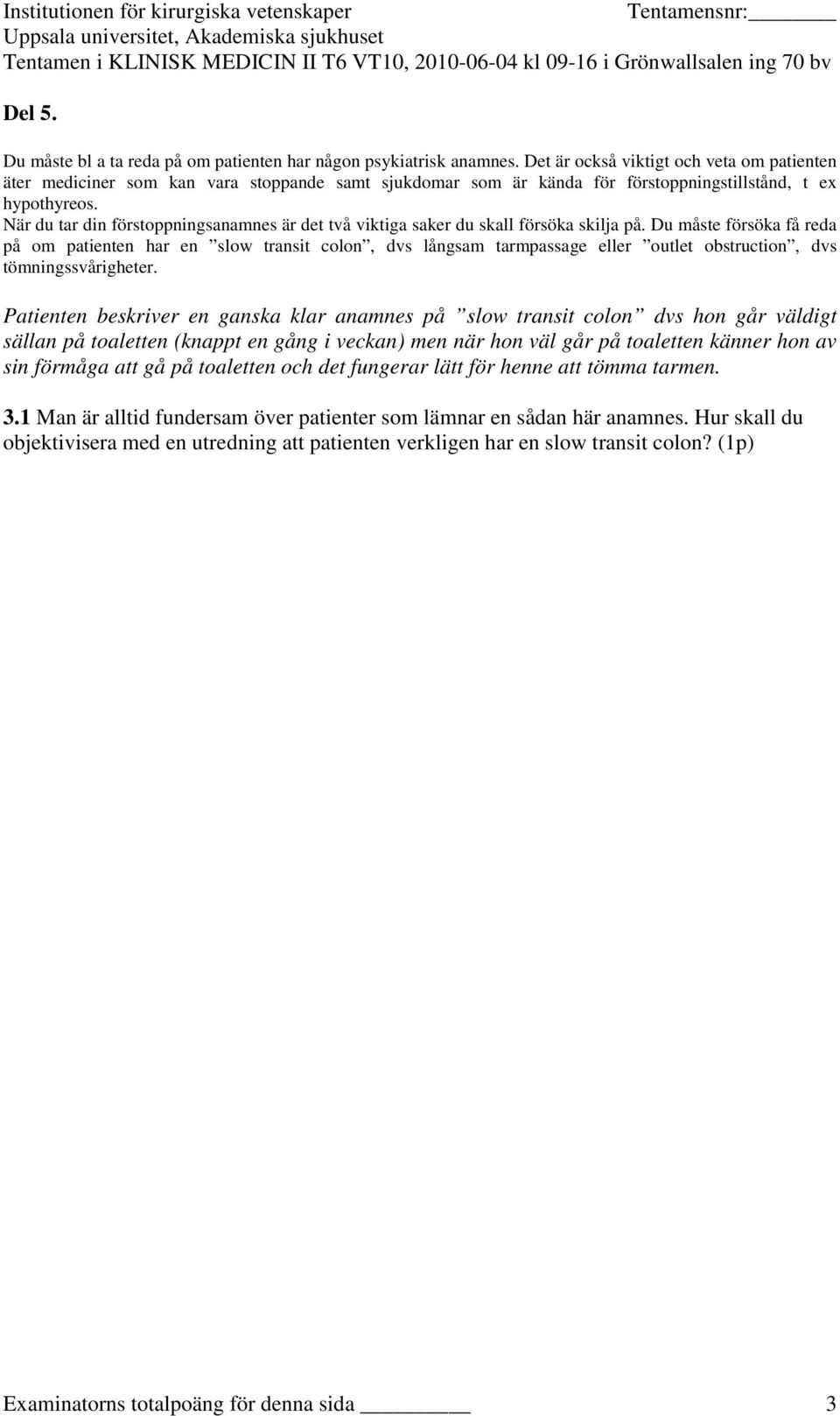 När du tar din förstoppningsanamnes är det två viktiga saker du skall försöka skilja på.