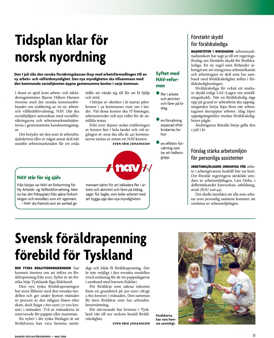 I slutet av april kom arbets- och inkluderingsminister Bjarne Håkon Hansen överens med det norska kommunförbundet om etablering av en ny arbetsoch välfärdsförvaltning, NAV.