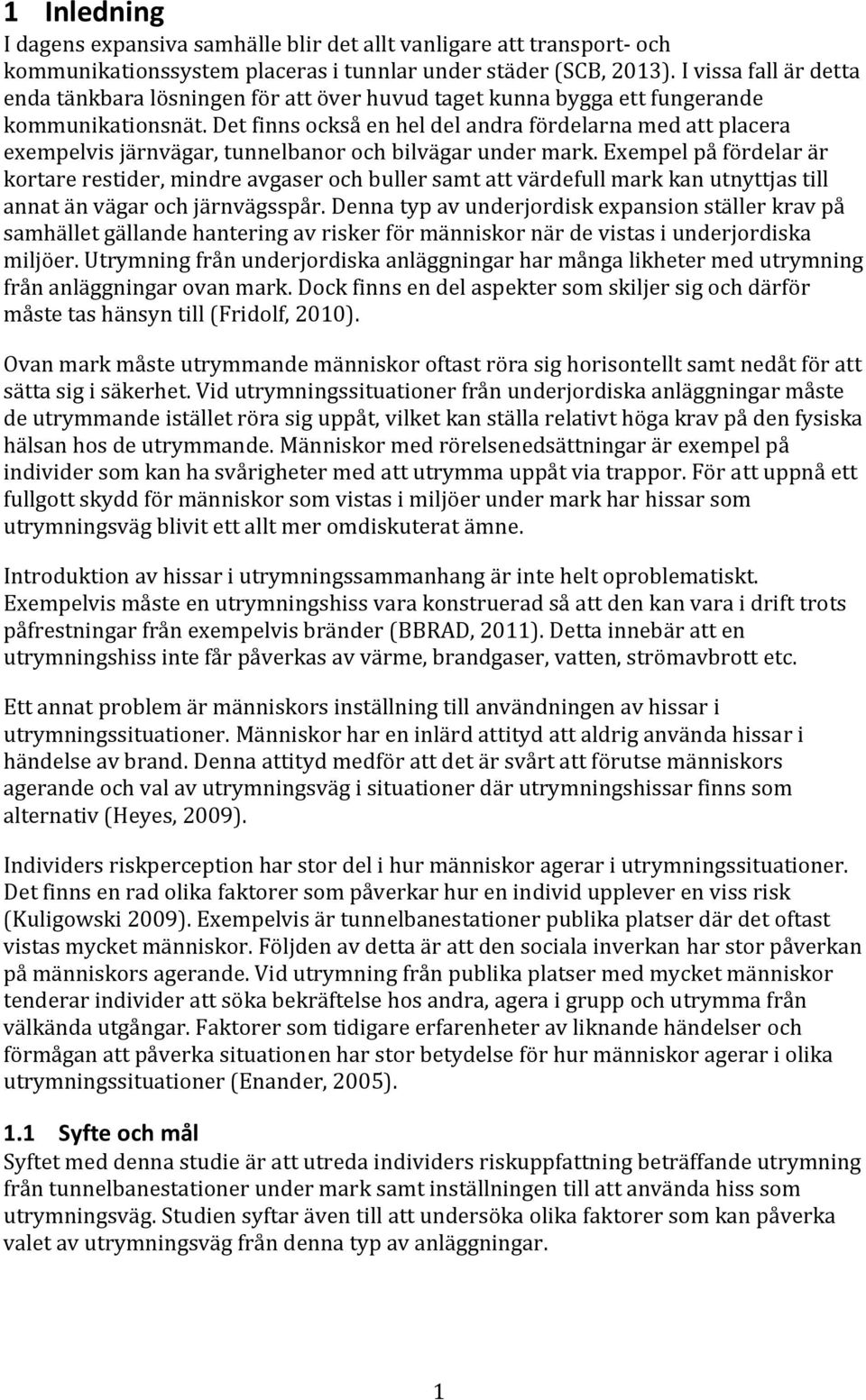 Det finns också en hel del andra fördelarna med att placera exempelvis järnvägar, tunnelbanor och bilvägar under mark.