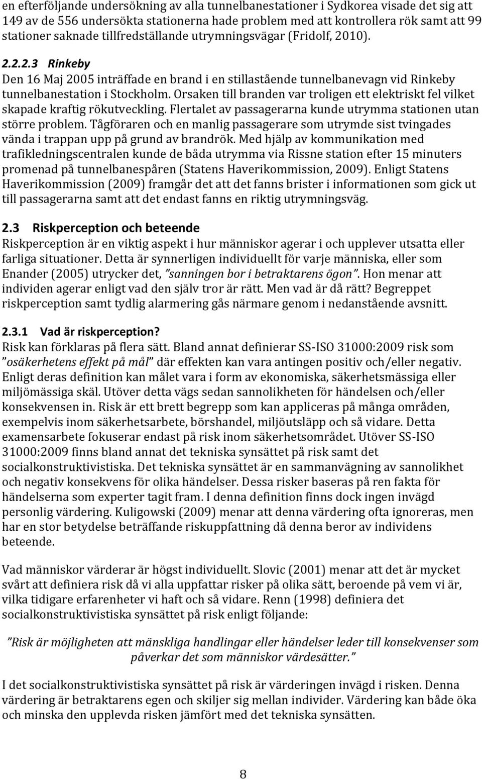 Orsaken till branden var troligen ett elektriskt fel vilket skapade kraftig rökutveckling. Flertalet av passagerarna kunde utrymma stationen utan större problem.