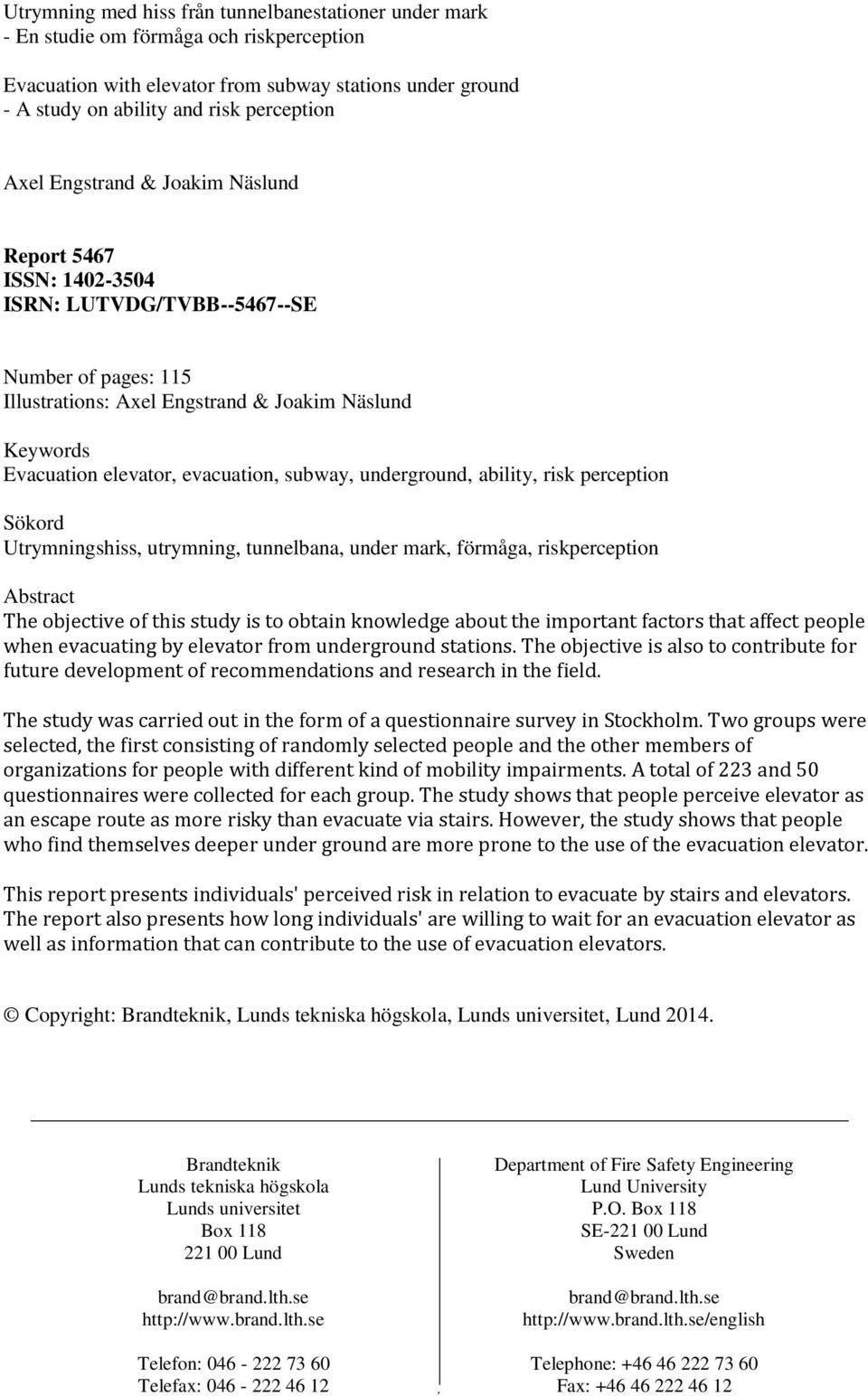 subway, underground, ability, risk perception Sökord Utrymningshiss, utrymning, tunnelbana, under mark, förmåga, riskperception Abstract The objective of this study is to obtain knowledge about the