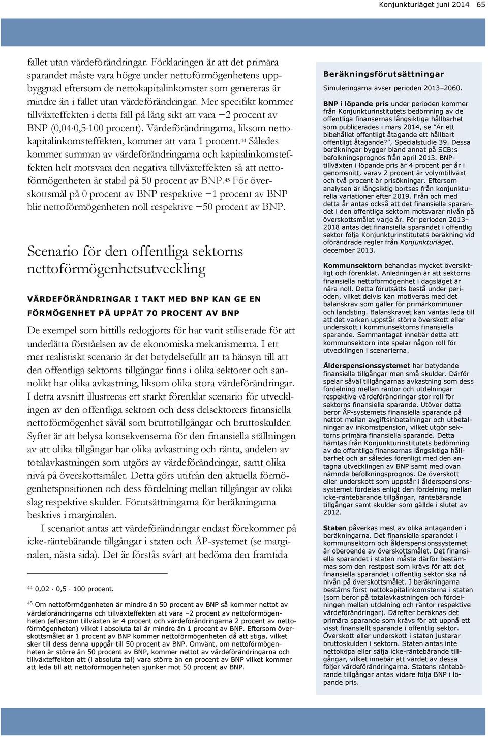 Mer specifikt kommer tillväxteffekten i detta fall på lång sikt att vara 2 procent av BNP (,4, 1 procent). Värdeförändringarna, liksom nettokapitalinkomsteffekten, kommer att vara 1 procent.