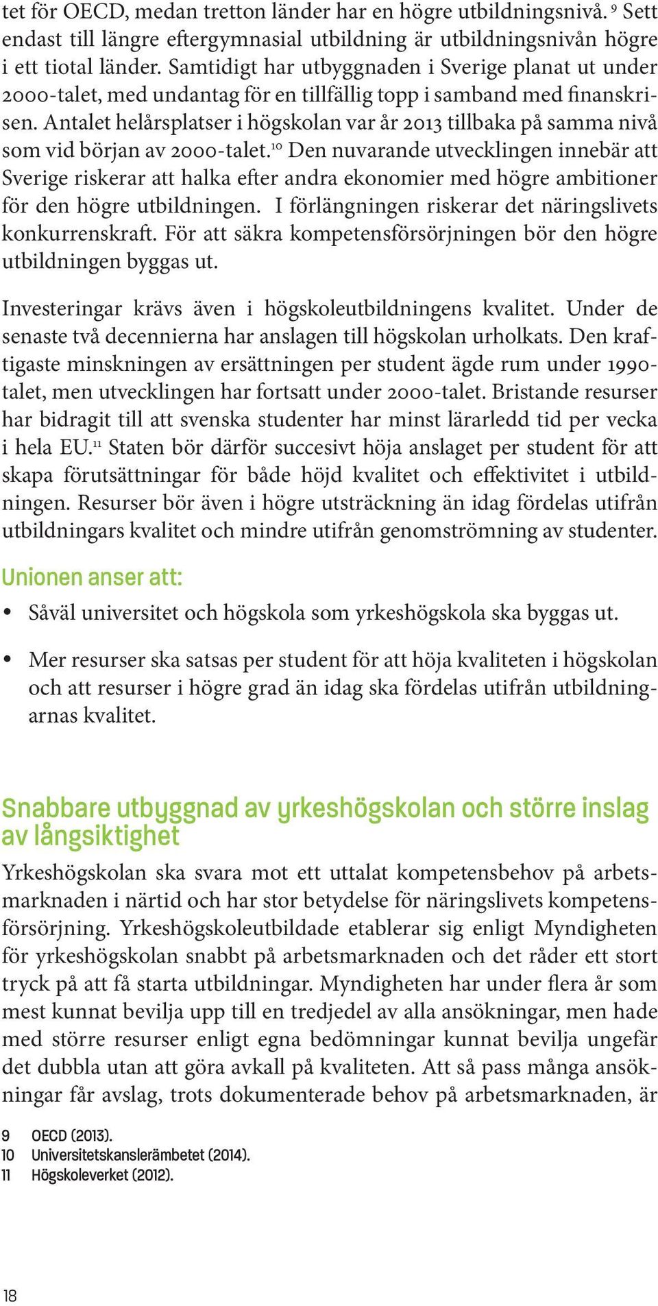 Antalet helårsplatser i högskolan var år 2013 tillbaka på samma nivå som vid början av 2000-talet.