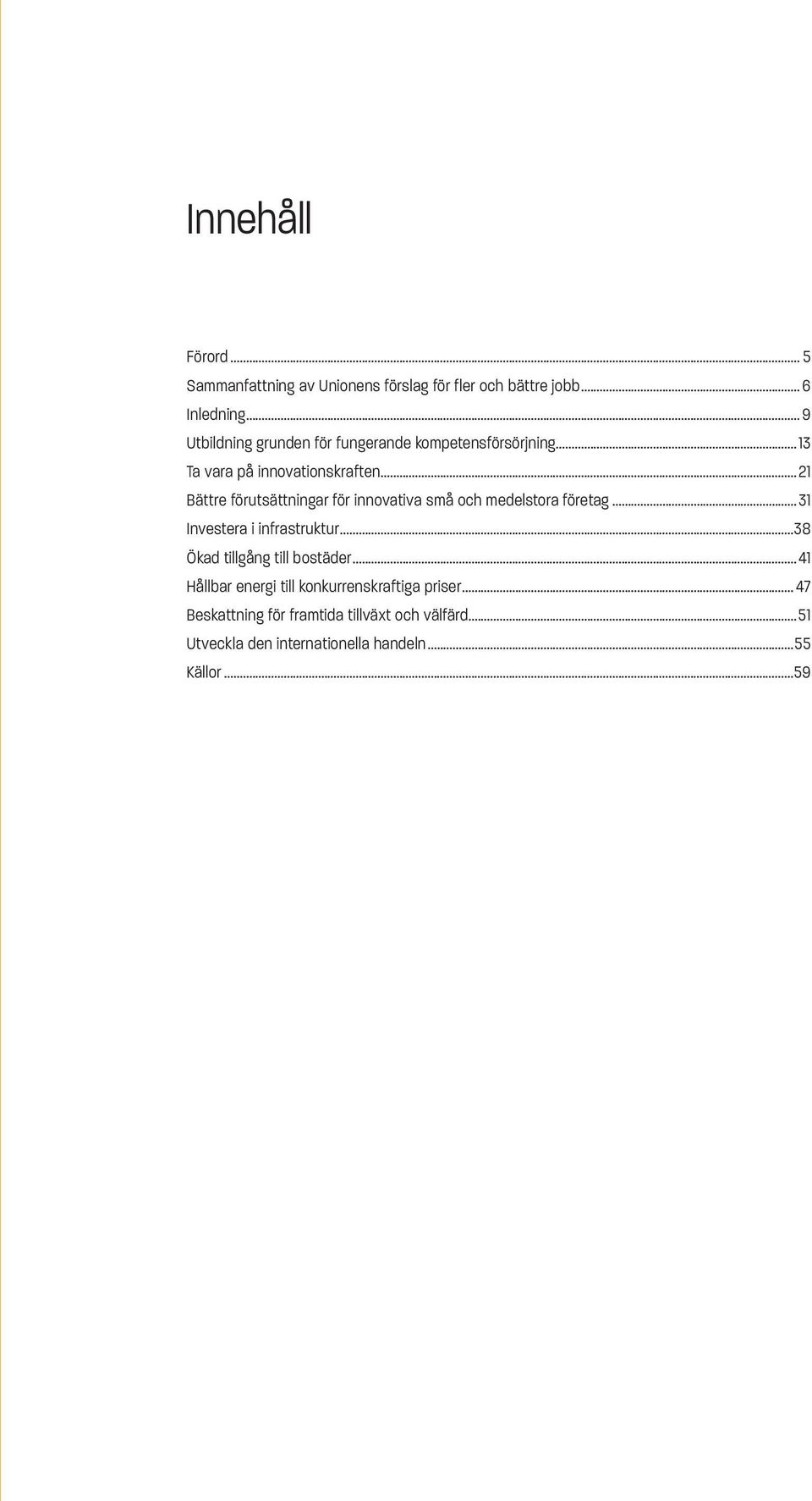 ..21 Bättre förutsättningar för innovativa små och medelstora företag...31 Investera i infrastruktur.