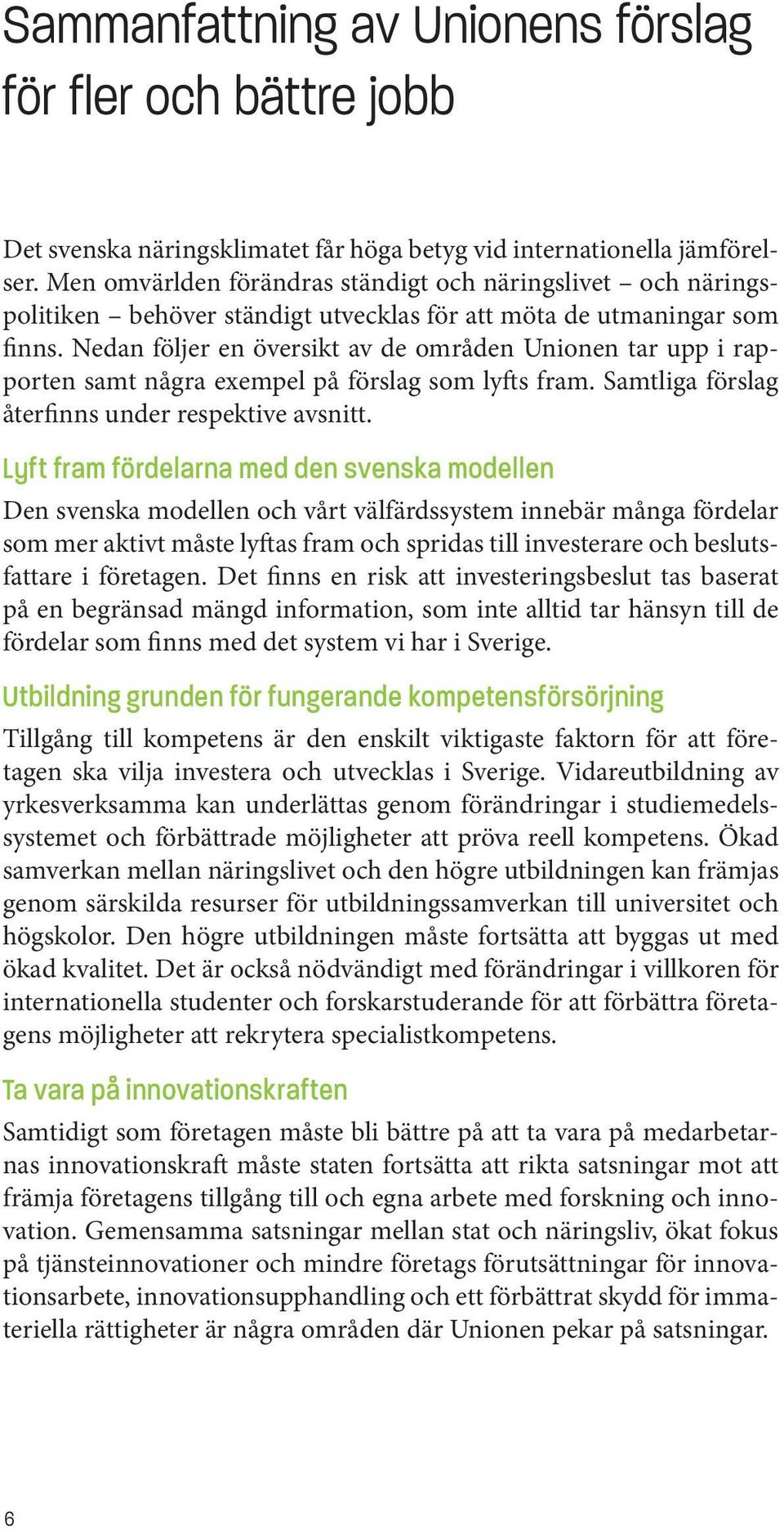 Nedan följer en översikt av de områden Unionen tar upp i rapporten samt några exempel på förslag som lyfts fram. Samtliga förslag återfinns under respektive avsnitt.