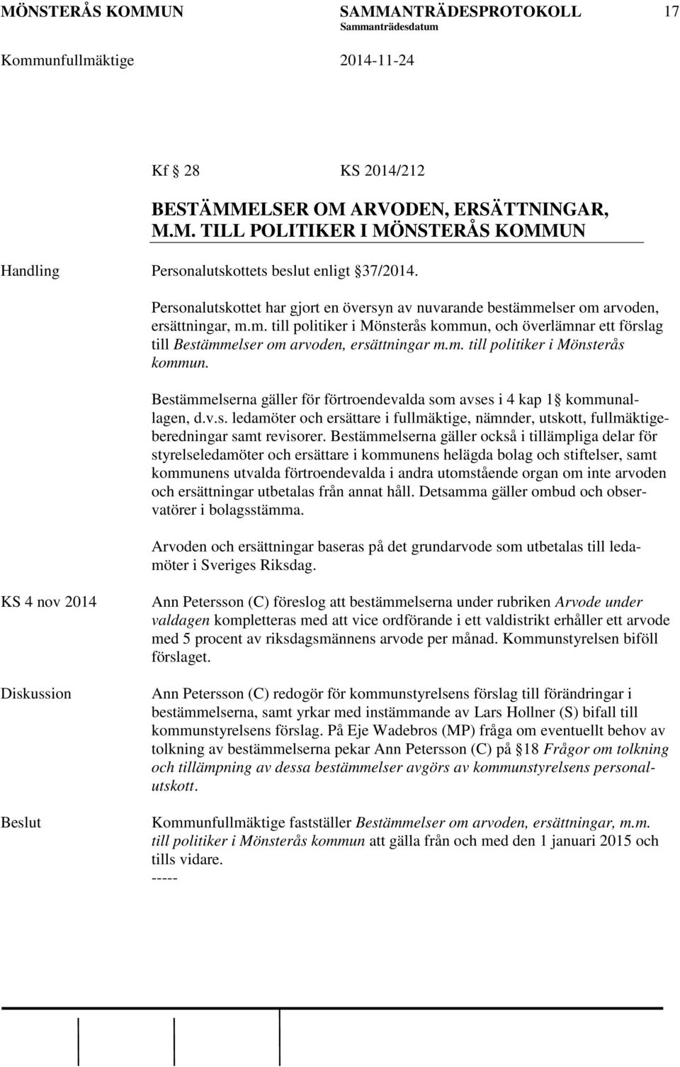 m. till politiker i Mönsterås kommun. Bestämmelserna gäller för förtroendevalda som avses i 4 kap 1 kommunallagen, d.v.s. ledamöter och ersättare i fullmäktige, nämnder, utskott, fullmäktigeberedningar samt revisorer.