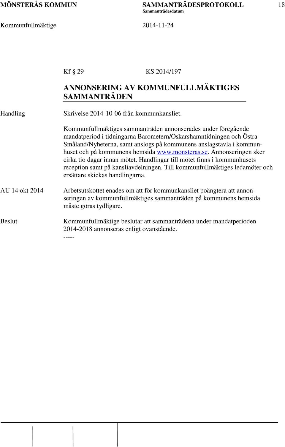 kommunhuset och på kommunens hemsida www.monsteras.se. Annonseringen sker cirka tio dagar innan mötet. ar till mötet finns i kommunhusets reception samt på kansliavdelningen.