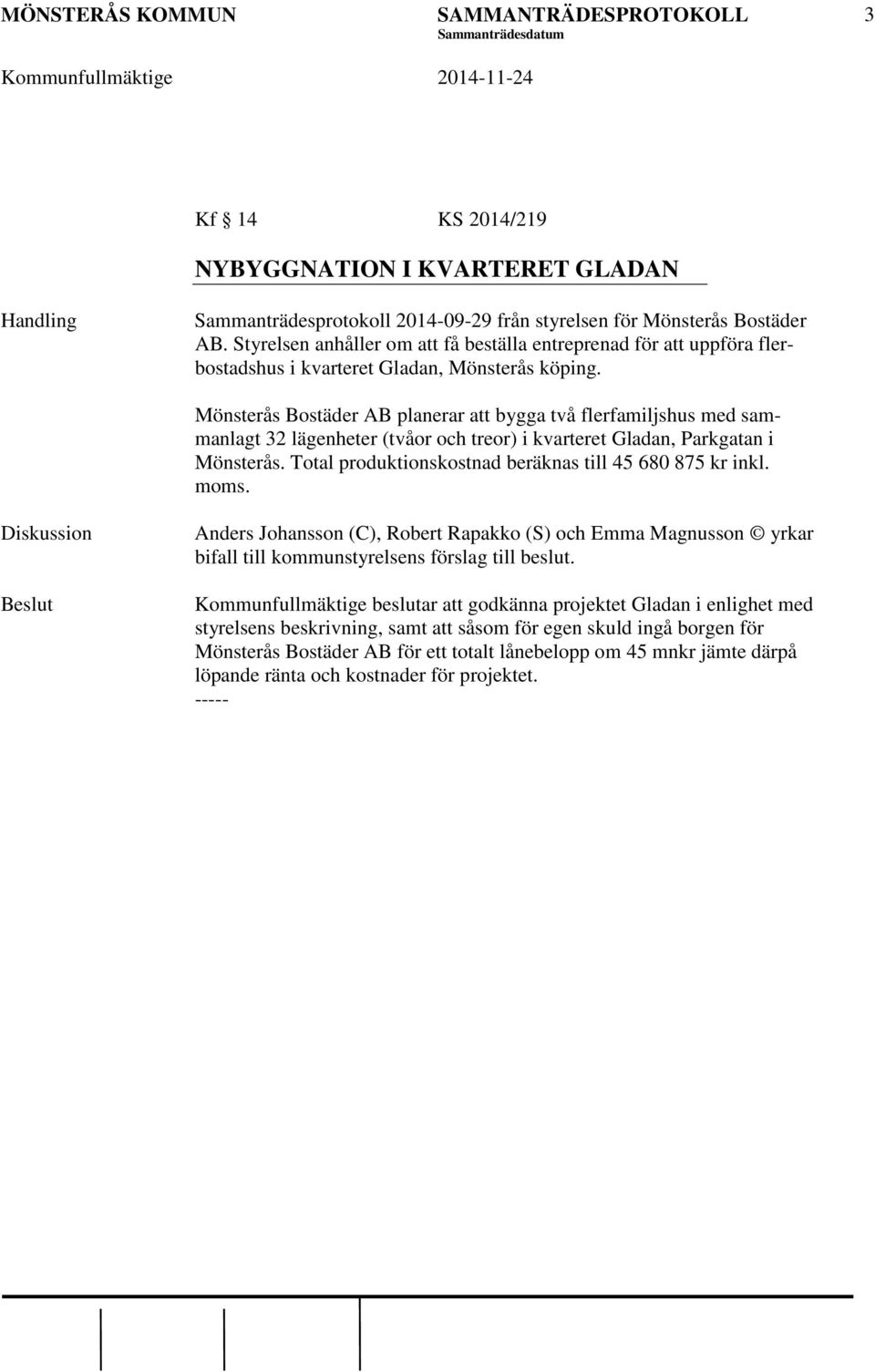 Mönsterås Bostäder AB planerar att bygga två flerfamiljshus med sammanlagt 32 lägenheter (tvåor och treor) i kvarteret Gladan, Parkgatan i Mönsterås.