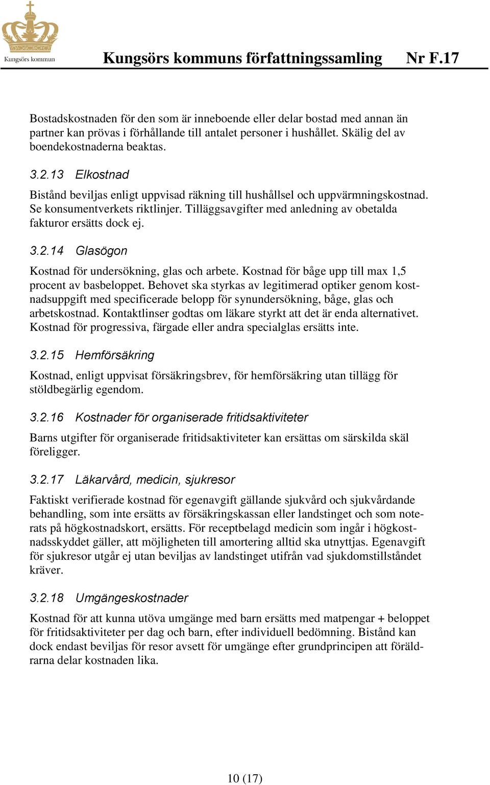 14 Glasögon Kostnad för undersökning, glas och arbete. Kostnad för båge upp till max 1,5 procent av basbeloppet.