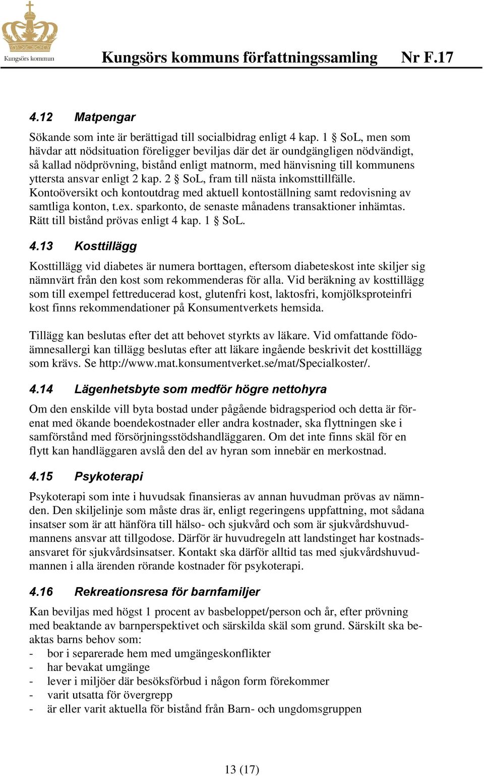 kap. 2 SoL, fram till nästa inkomsttillfälle. Kontoöversikt och kontoutdrag med aktuell kontoställning samt redovisning av samtliga konton, t.ex. sparkonto, de senaste månadens transaktioner inhämtas.