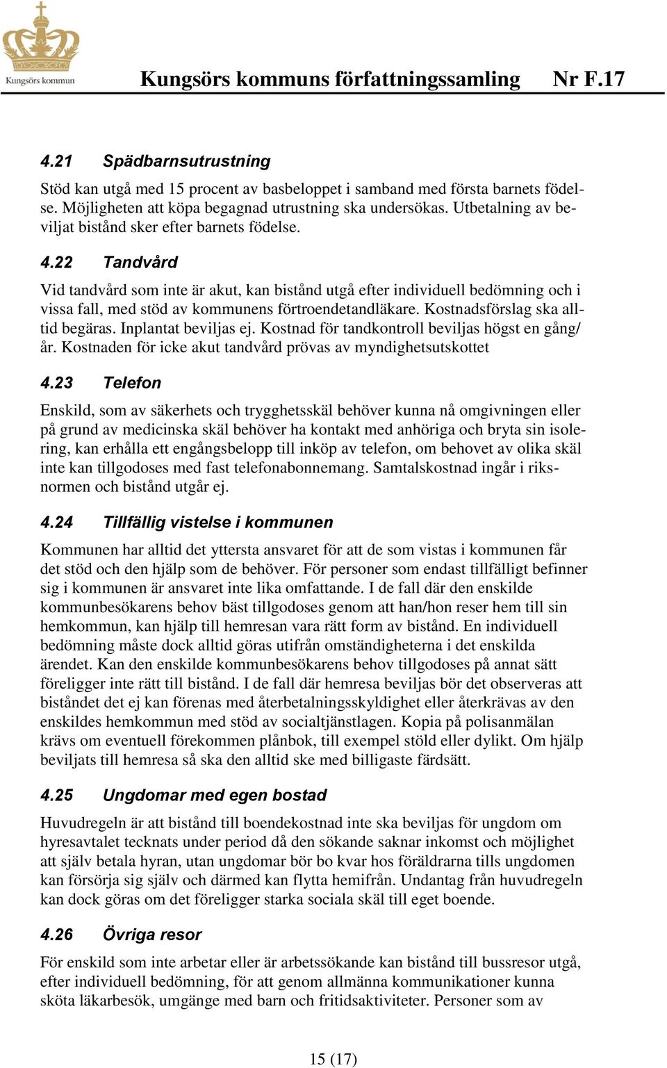 22 Tandvård Vid tandvård som inte är akut, kan bistånd utgå efter individuell bedömning och i vissa fall, med stöd av kommunens förtroendetandläkare. Kostnadsförslag ska alltid begäras.