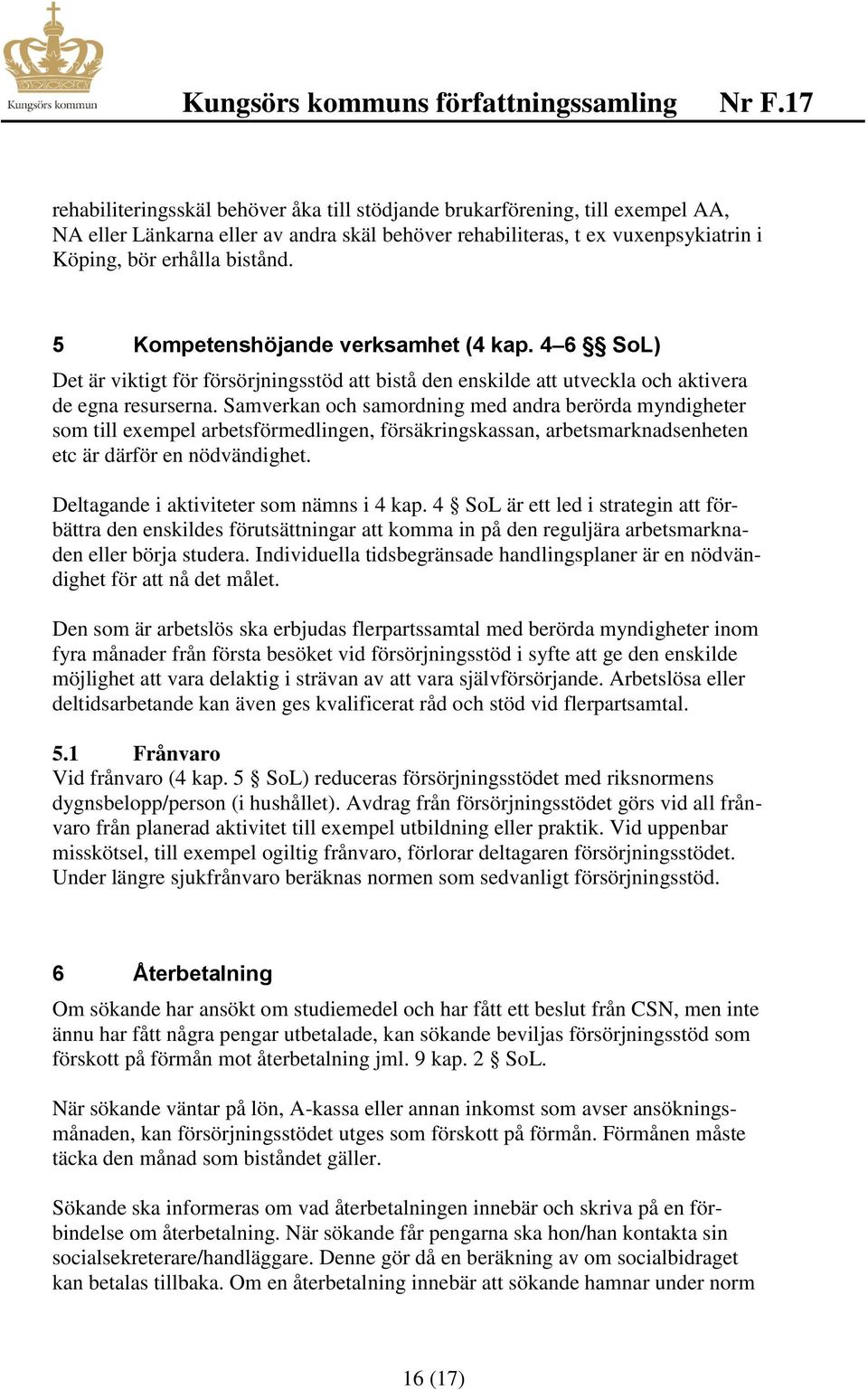 Samverkan och samordning med andra berörda myndigheter som till exempel arbetsförmedlingen, försäkringskassan, arbetsmarknadsenheten etc är därför en nödvändighet.