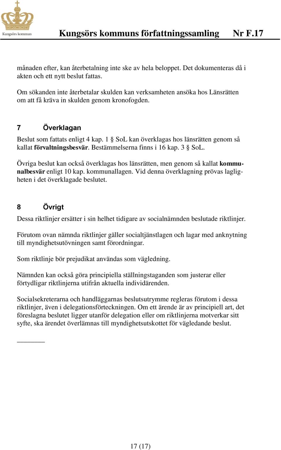 1 SoL kan överklagas hos länsrätten genom så kallat förvaltningsbesvär. Bestämmelserna finns i 16 kap. 3 SoL.