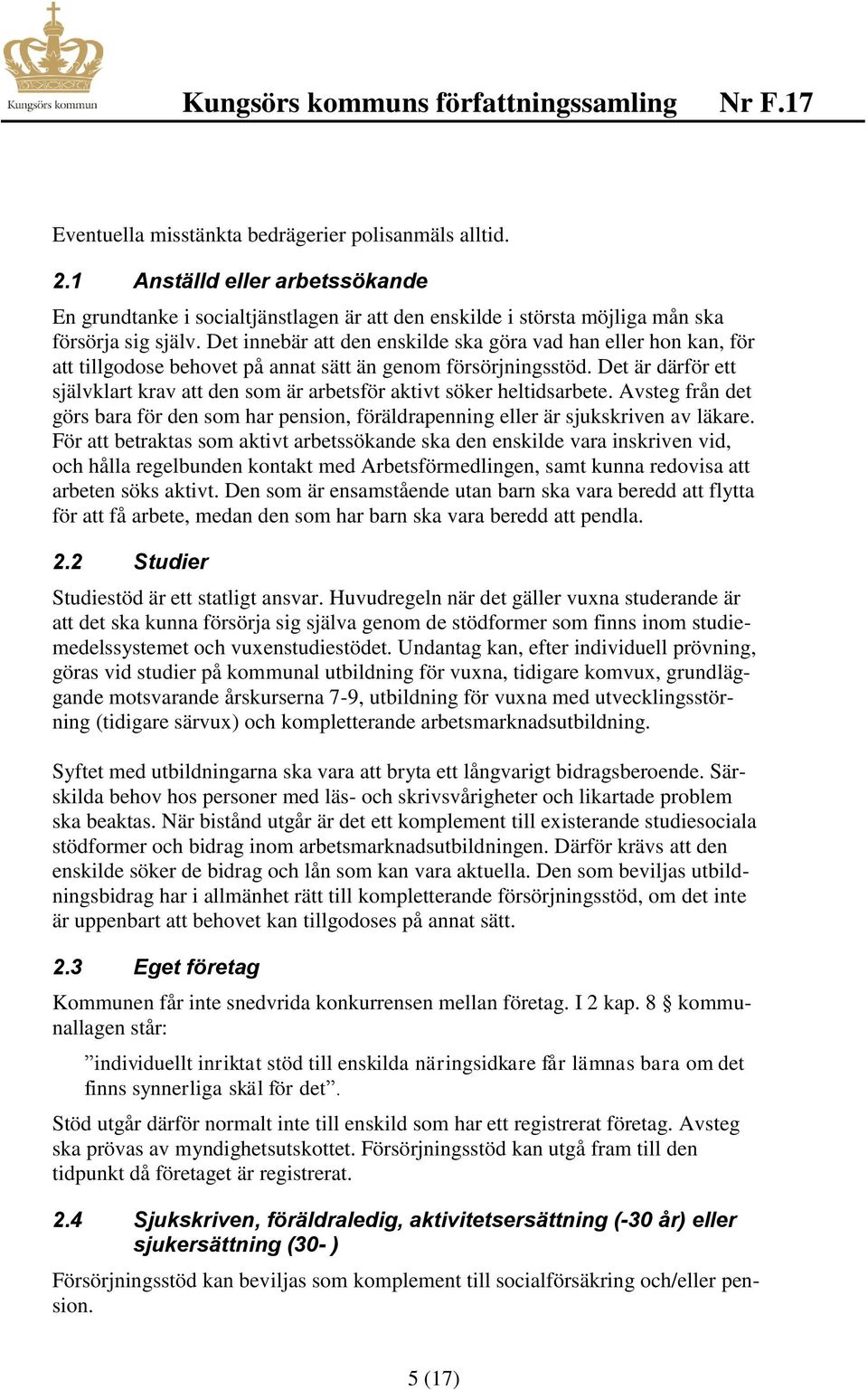 Det är därför ett självklart krav att den som är arbetsför aktivt söker heltidsarbete. Avsteg från det görs bara för den som har pension, föräldrapenning eller är sjukskriven av läkare.