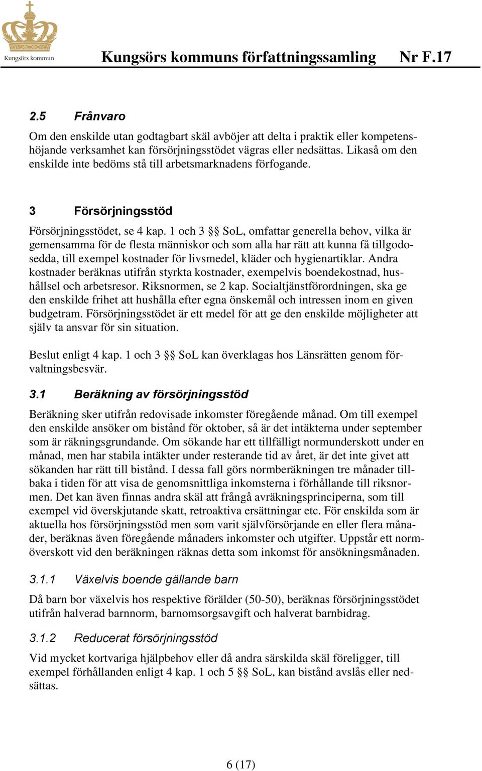 1 och 3 SoL, omfattar generella behov, vilka är gemensamma för de flesta människor och som alla har rätt att kunna få tillgodosedda, till exempel kostnader för livsmedel, kläder och hygienartiklar.