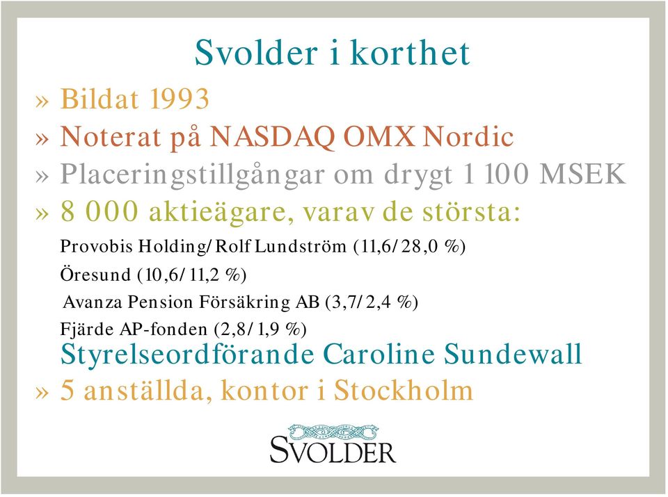 (11,6/28,0 %) Öresund (10,6/11,2 %) Avanza Pension Försäkring AB (3,7/2,4 %) Fjärde