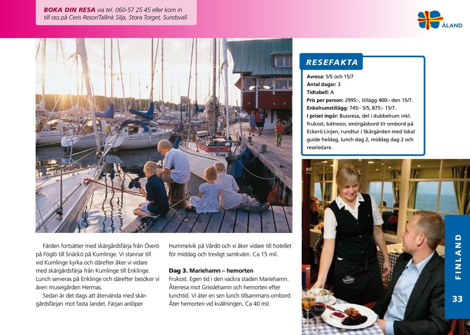 frukost, båtresor, smörgåsbord t/r ombord på Eckerö Linjen, rundtur i Skärgården med lokal guide heldag, lunch dag 2, middag dag 2 och reseledare.