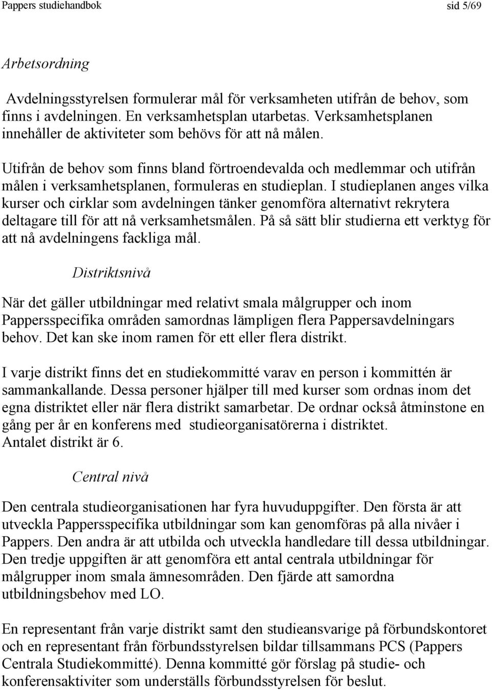 I studieplanen anges vilka kurser och cirklar som avdelningen tänker genomföra alternativt rekrytera deltagare till för att nå verksamhetsmålen.