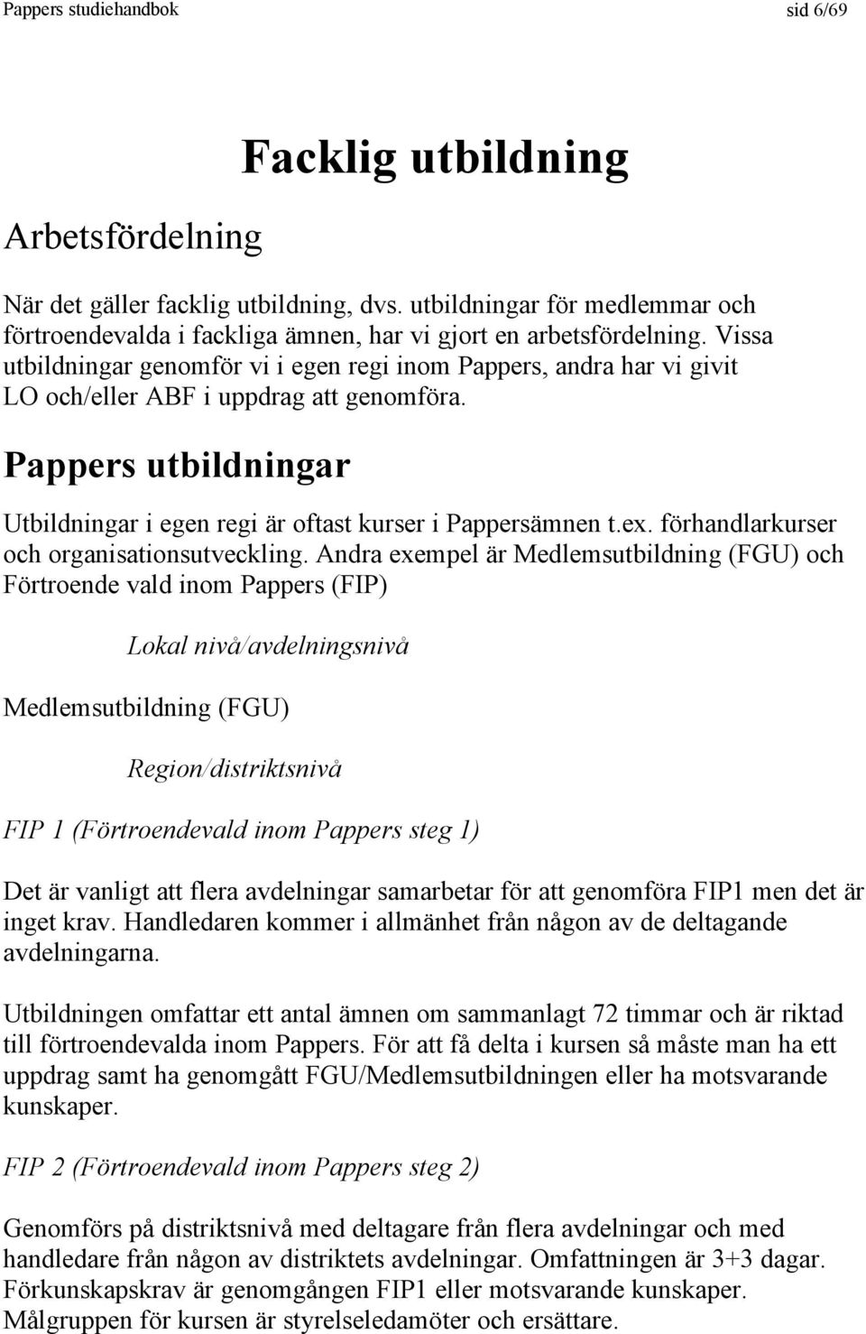 ex. förhandlarkurser och organisationsutveckling.