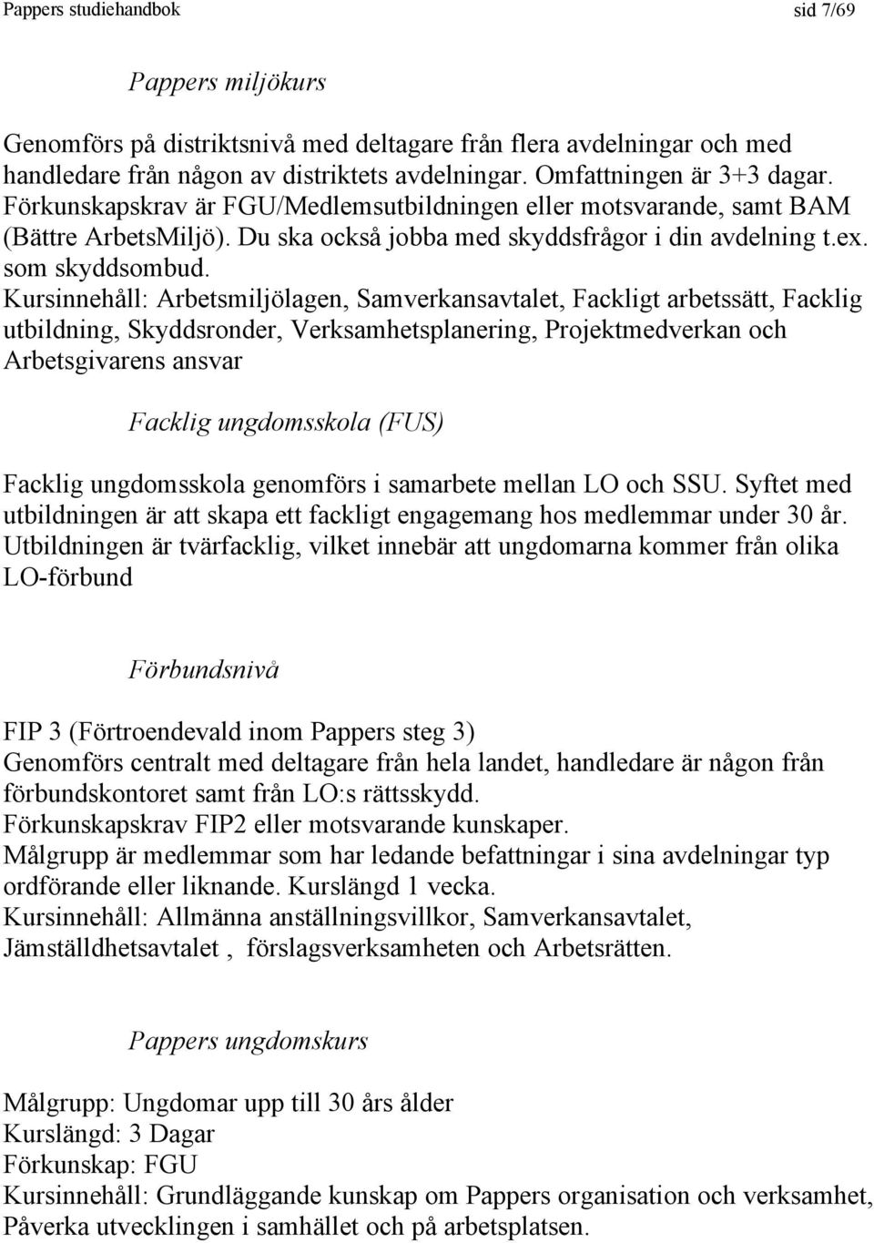 Kursinnehåll: Arbetsmiljölagen, Samverkansavtalet, Fackligt arbetssätt, Facklig utbildning, Skyddsronder, Verksamhetsplanering, Projektmedverkan och Arbetsgivarens ansvar Facklig ungdomsskola (FUS)