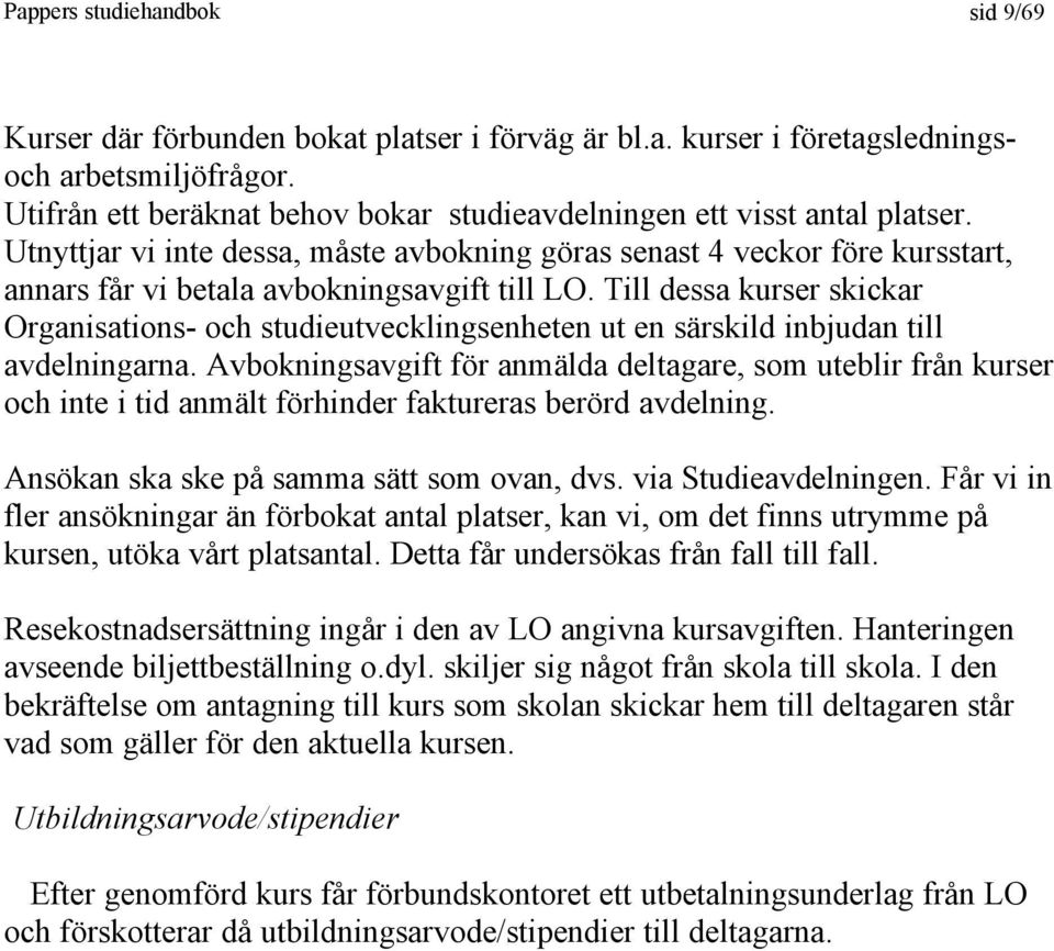 Till dessa kurser skickar Organisations- och studieutvecklingsenheten ut en särskild inbjudan till avdelningarna.