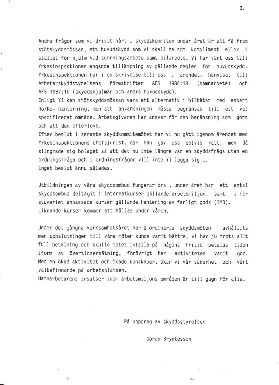 Yrkesinspektionen har i en skrivelse till oss ärendet, hänvisat till Arbetarskyddstyrelsens föreskrifter AFS 1986:18 (hamnarbete) och AFS 1987:10 (skyddshjälmar och andra huvudskydd).