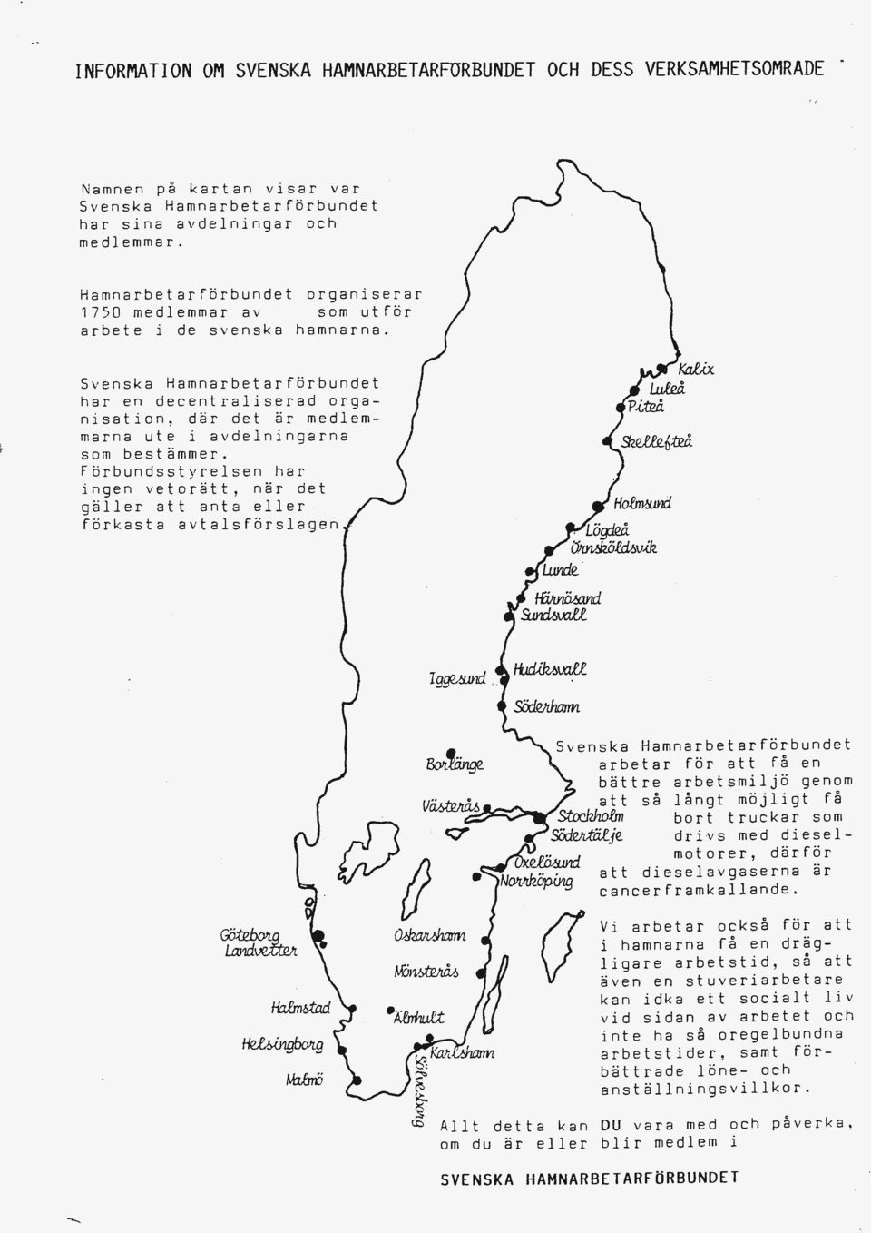 Svenska Hamnarbetarförbundet har en decentraliserad organisation, där det är medlemmarna ute i avdelningarna som bestämmer.