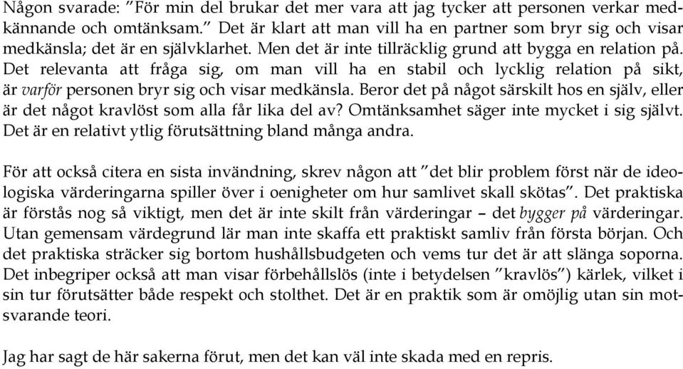 Det relevanta att fråga sig, om man vill ha en stabil och lycklig relation på sikt, är varför personen bryr sig och visar medkänsla.