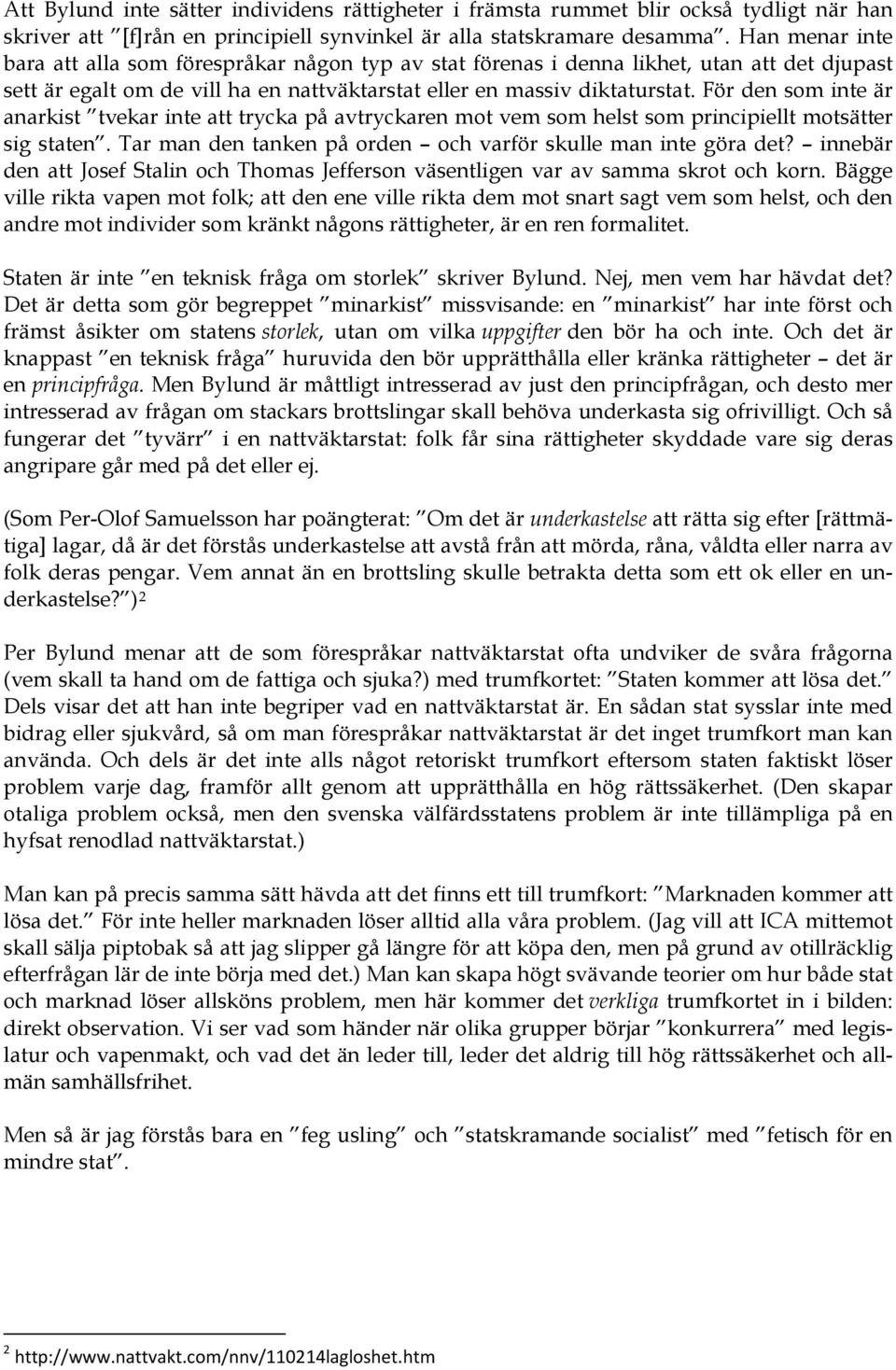 För den som inte är anarkist tvekar inte att trycka på avtryckaren mot vem som helst som principiellt motsätter sig staten. Tar man den tanken på orden och varför skulle man inte göra det?