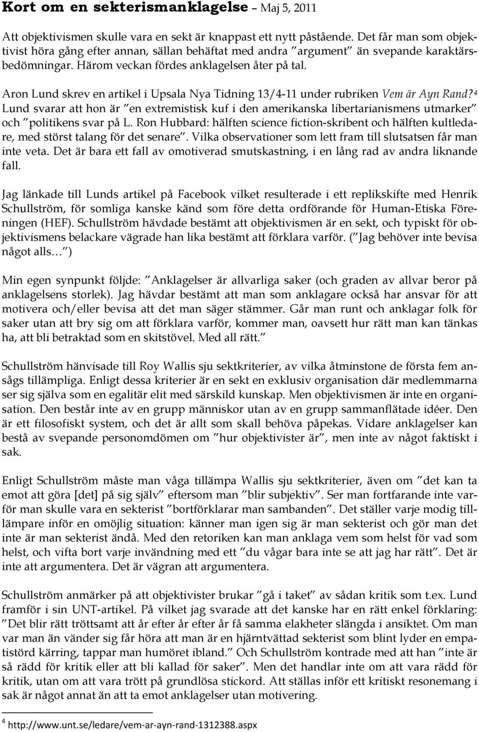 Aron Lund skrev en artikel i Upsala Nya Tidning 13/4-11 under rubriken Vem är Ayn Rand?