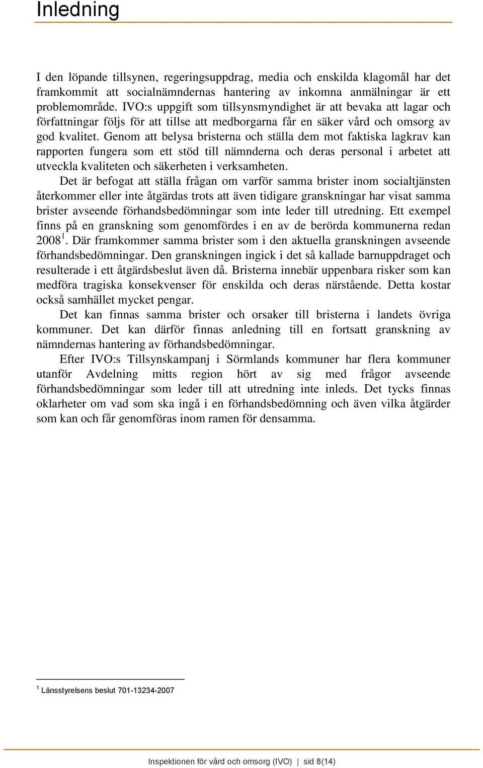 Genom att belysa bristerna och ställa dem mot faktiska lagkrav kan rapporten fungera som ett stöd till nämnderna och deras personal i arbetet att utveckla kvaliteten och säkerheten i verksamheten.