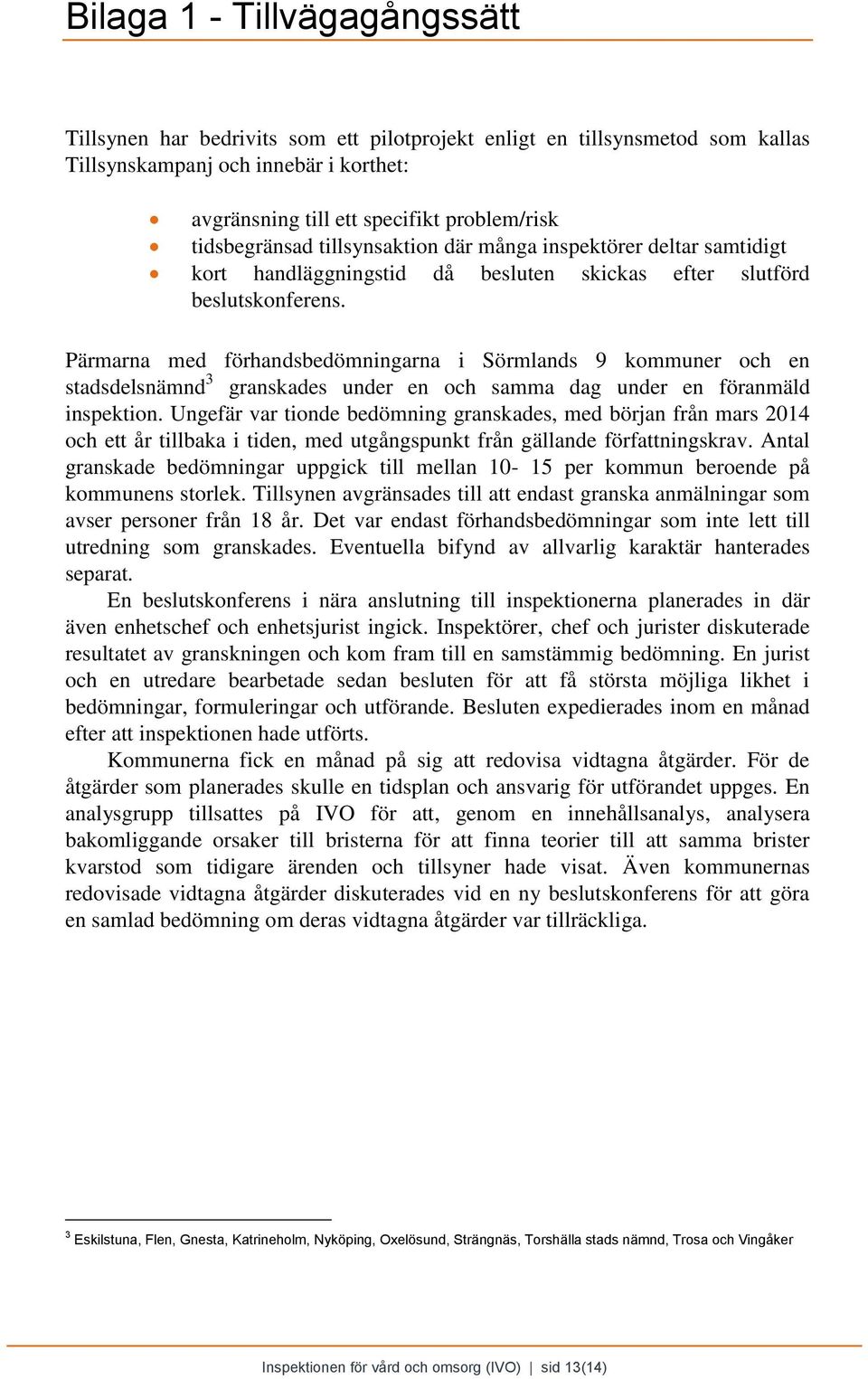 Pärmarna med förhandsbedömningarna i Sörmlands 9 kommuner och en stadsdelsnämnd 3 granskades under en och samma dag under en föranmäld inspektion.