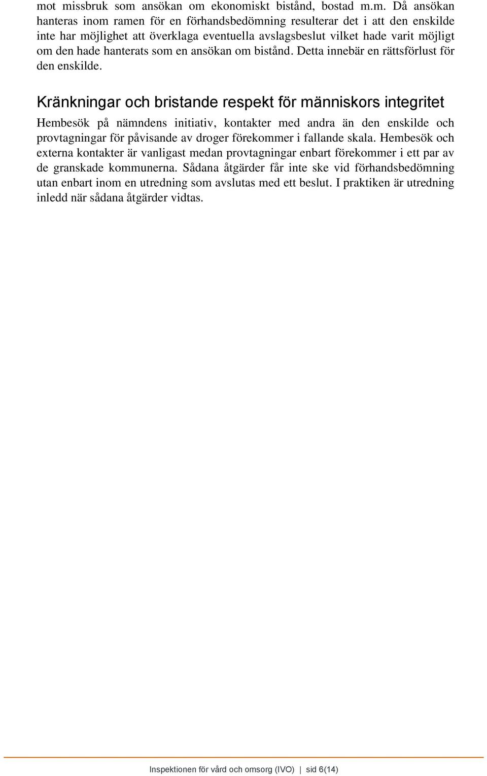 Kränkningar och bristande respekt för människors integritet Hembesök på nämndens initiativ, kontakter med andra än den enskilde och provtagningar för påvisande av droger förekommer i fallande skala.