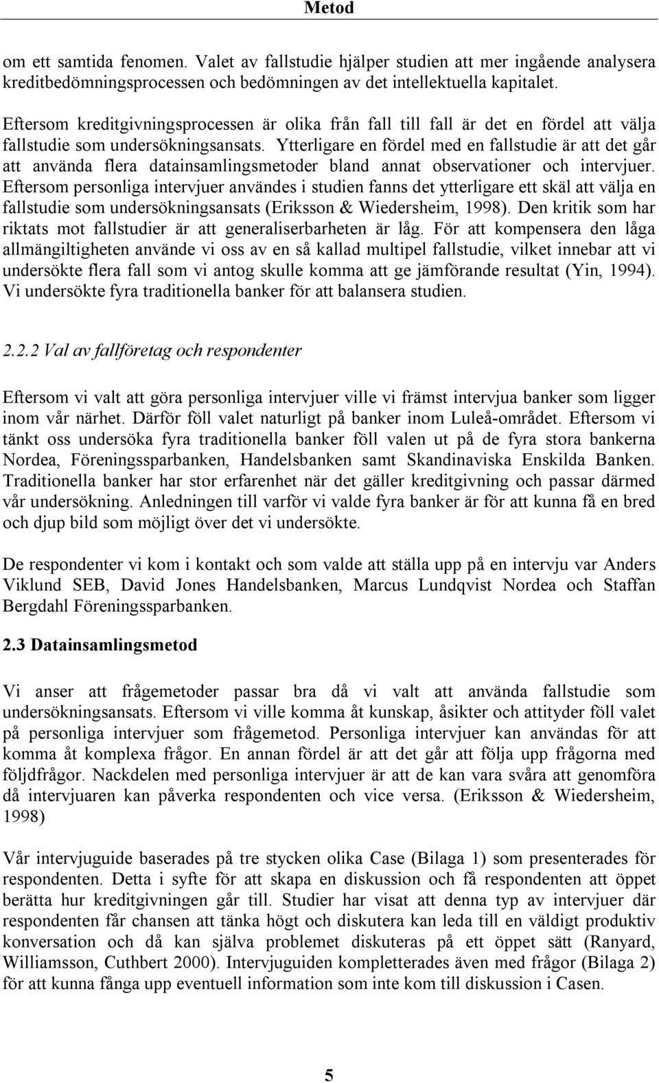 Ytterligare en fördel med en fallstudie är att det går att använda flera datainsamlingsmetoder bland annat observationer och intervjuer.