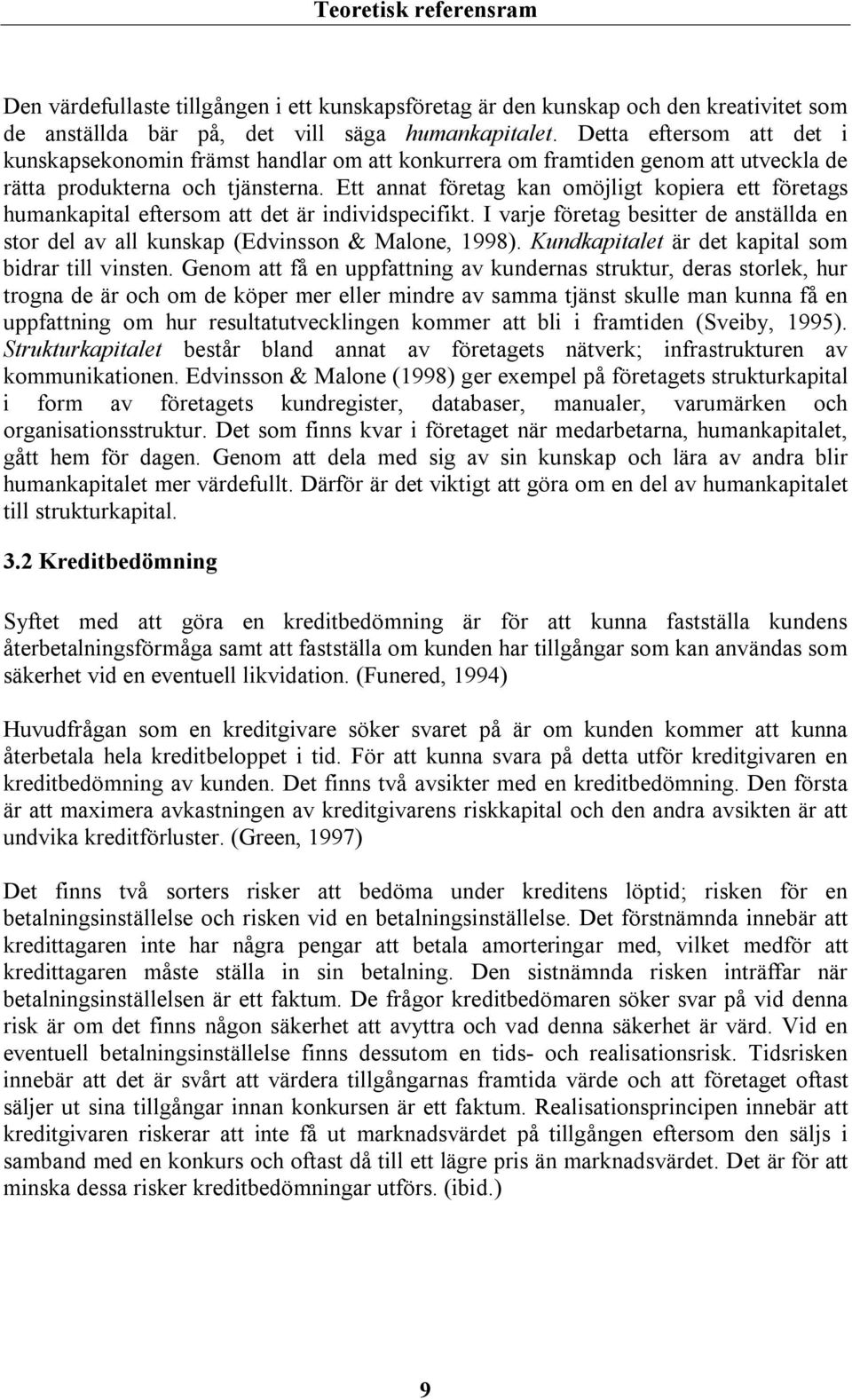 Ett annat företag kan omöjligt kopiera ett företags humankapital eftersom att det är individspecifikt. I varje företag besitter de anställda en stor del av all kunskap (Edvinsson & Malone, 1998).