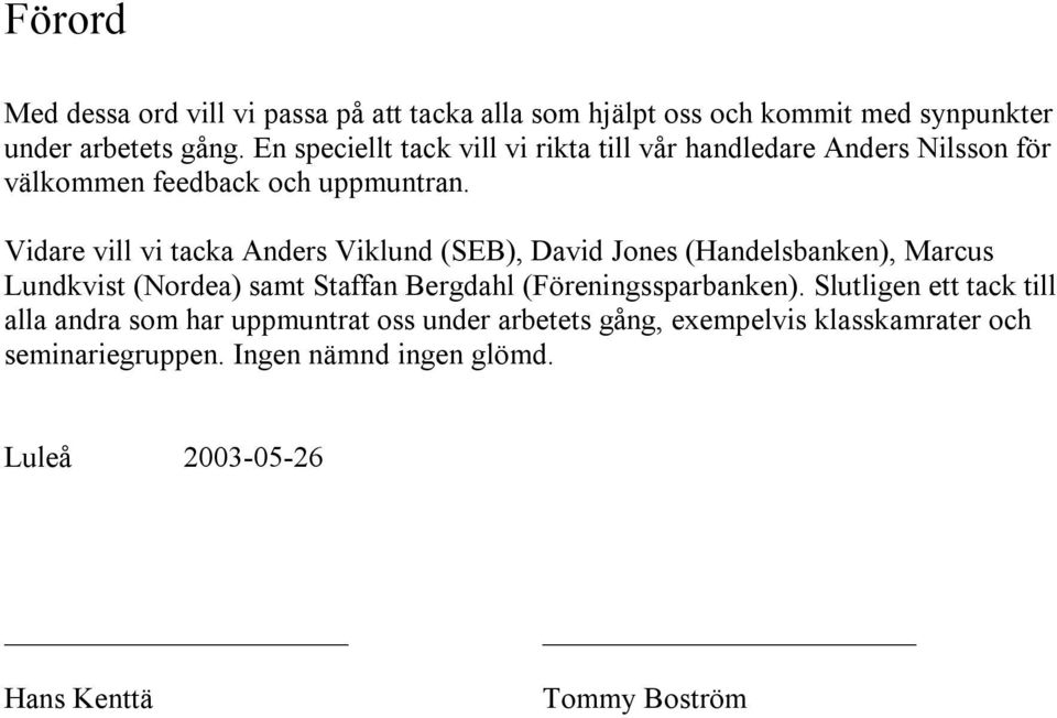 Vidare vill vi tacka Anders Viklund (SEB), David Jones (Handelsbanken), Marcus Lundkvist (Nordea) samt Staffan Bergdahl