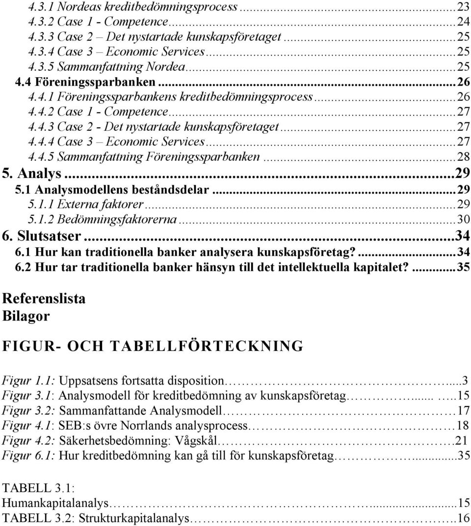 ..28 5. Analys...29 5.1 Analysmodellens beståndsdelar...29 5.1.1 Externa faktorer...29 5.1.2 Bedömningsfaktorerna...30 6. Slutsatser...34 6.1 Hur kan traditionella banker analysera kunskapsföretag?