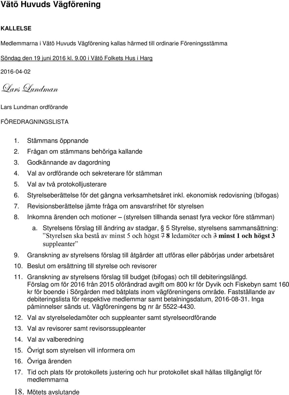 Val av ordförande och sekreterare för stämman 5. Val av två protokolljusterare 6. Styrelseberättelse för det gångna verksamhetsåret inkl. ekonomisk redovisning (bifogas) 7.