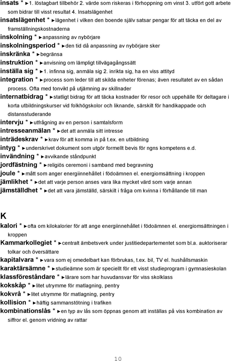 anpassning av nybörjare sker inskränka * begränsa instruktion * anvisning om lämpligt tillvägagångssätt inställa sig * 1. infinna sig, anmäla sig 2.