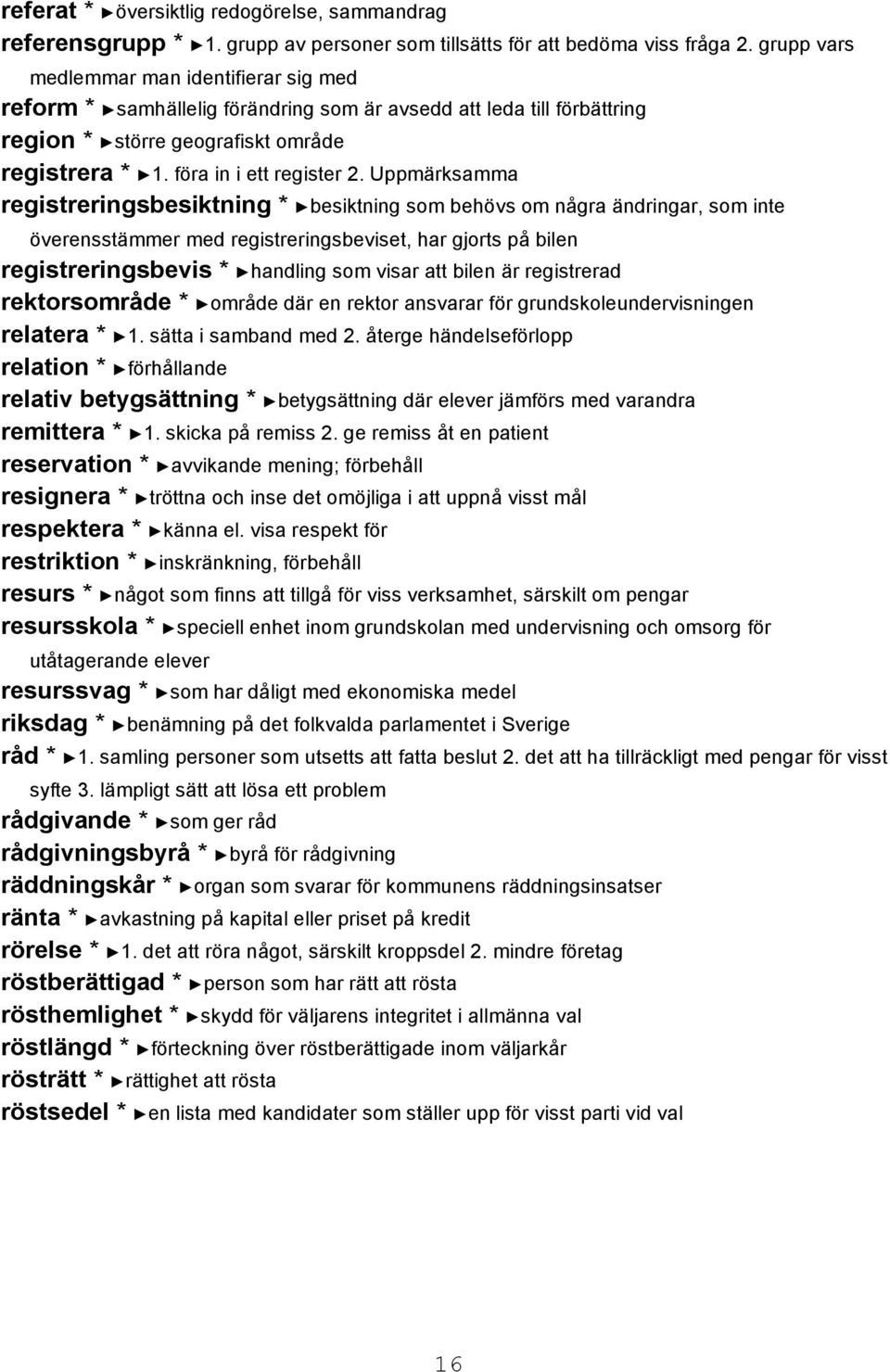 Uppmärksamma registreringsbesiktning * besiktning som behövs om några ändringar, som inte överensstämmer med registreringsbeviset, har gjorts på bilen registreringsbevis * handling som visar att