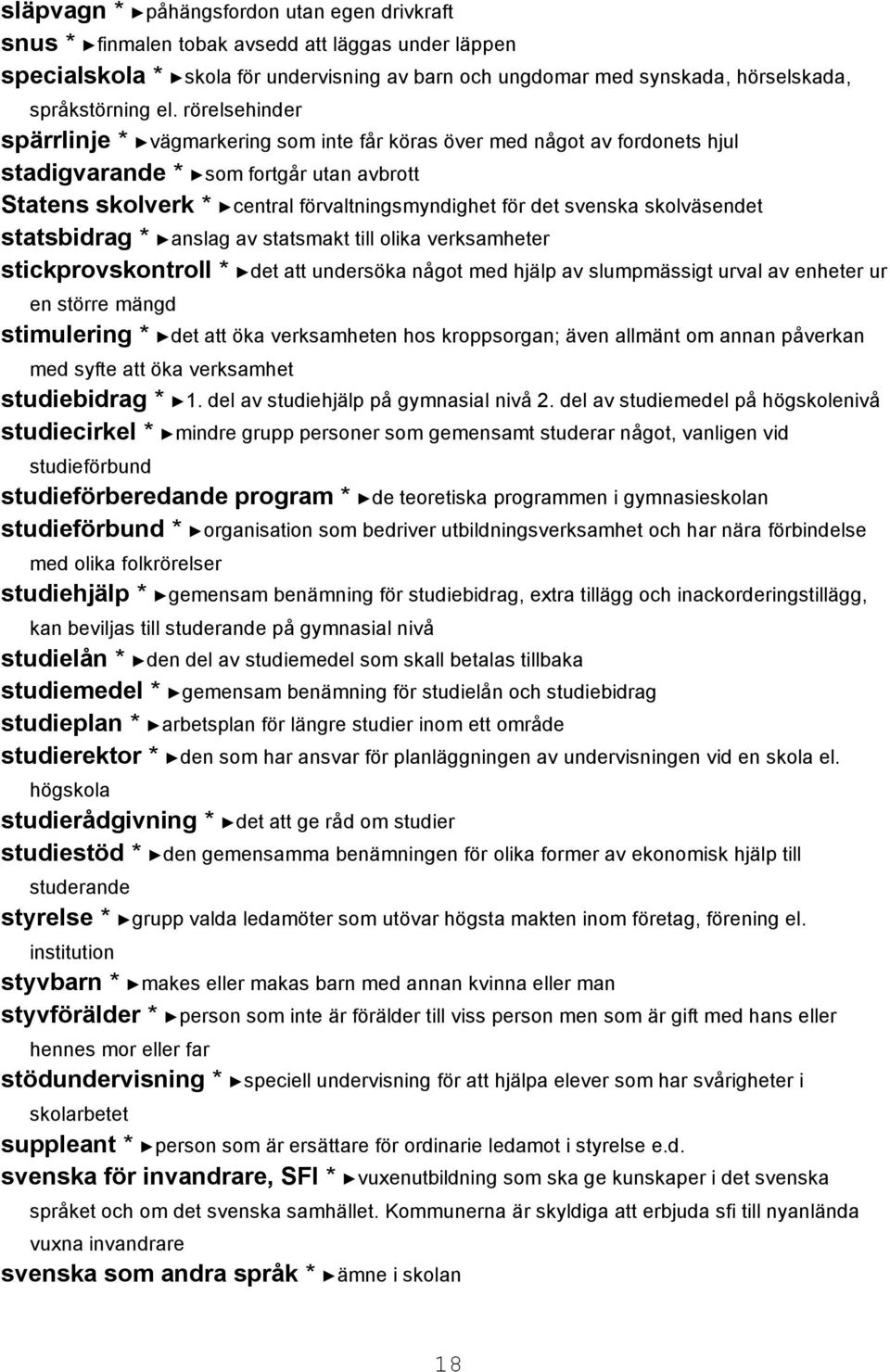 svenska skolväsendet statsbidrag * anslag av statsmakt till olika verksamheter stickprovskontroll * det att undersöka något med hjälp av slumpmässigt urval av enheter ur en större mängd stimulering *