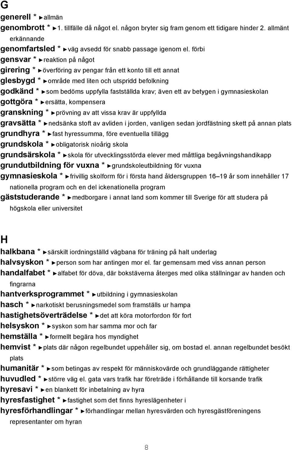 även ett av betygen i gymnasieskolan gottgöra * ersätta, kompensera granskning * prövning av att vissa krav är uppfyllda gravsätta * nedsänka stoft av avliden i jorden, vanligen sedan jordfästning