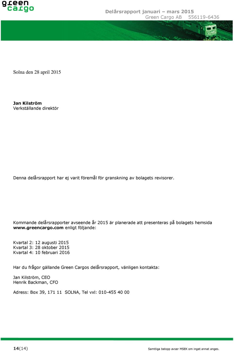 com enligt följande: Kvartal 2: 12 augusti 2015 Kvartal 3: 28 oktober 2015 Kvartal 4: 10 februari 2016 Har du frågor gällande Green Cargos