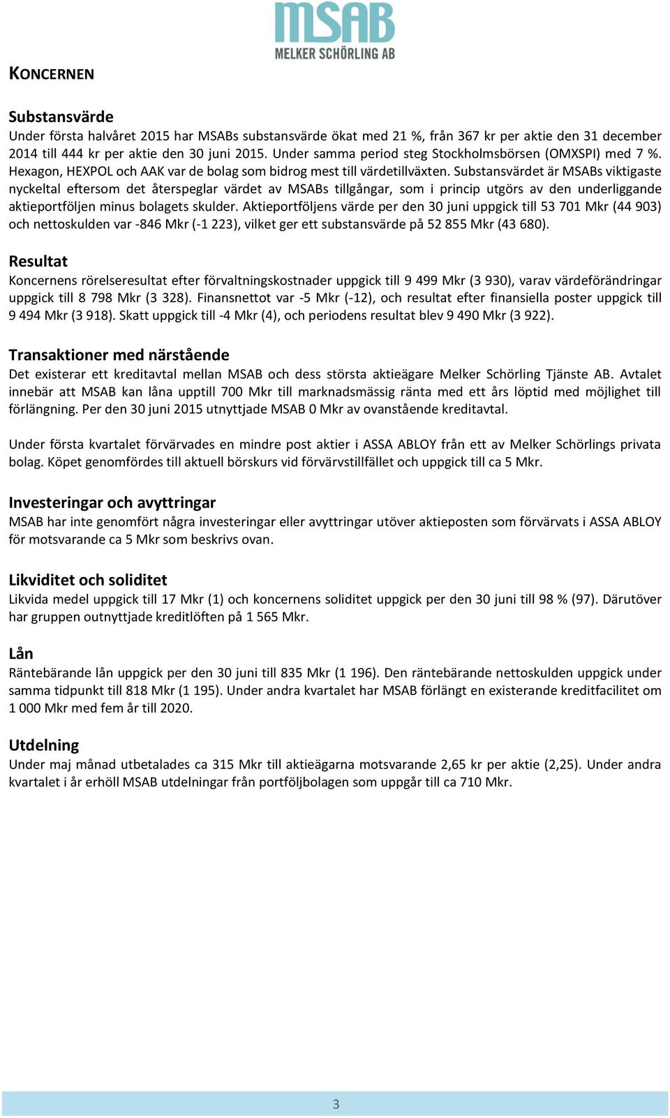 Substansvärdet är MSABs viktigaste nyckeltal eftersom det återspeglar värdet av MSABs tillgångar, som i princip utgörs av den underliggande aktieportföljen minus bolagets skulder.