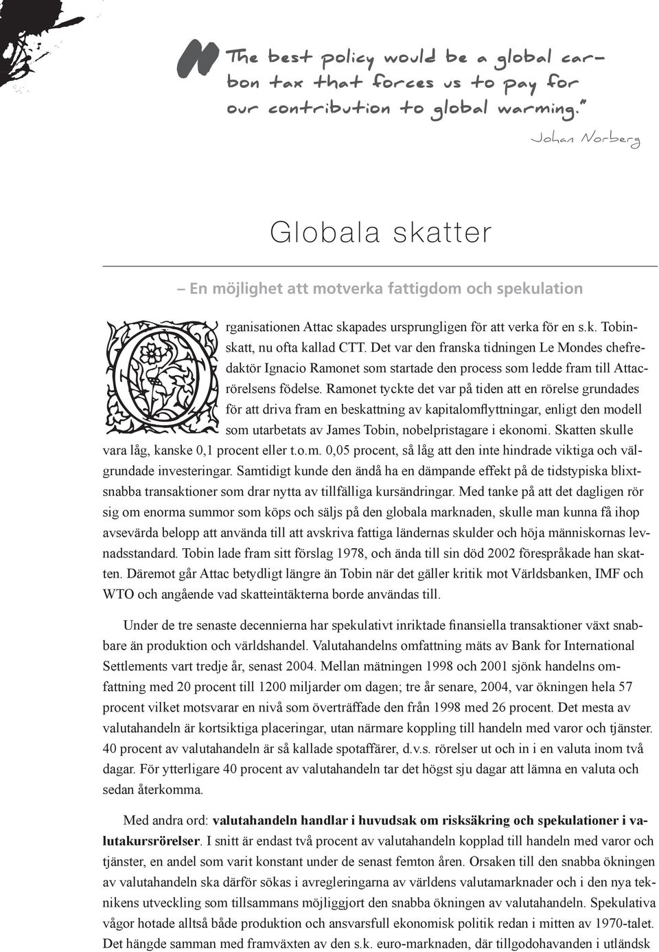 Det var den franska tidningen Le Mondes chefredaktör Ignacio Ramonet som startade den process som ledde fram till Attacrörelsens födelse.