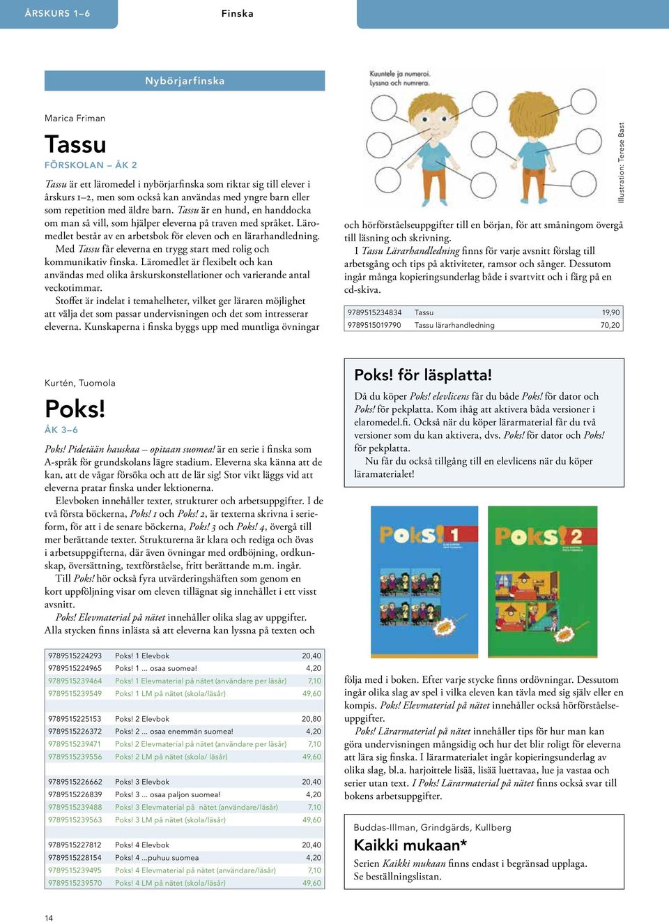 Med Tassu får eleverna en trygg start med rolig och kommunikativ finska. Läromedlet är flexibelt och kan användas med olika årskurskonstellationer och varierande antal veckotimmar.