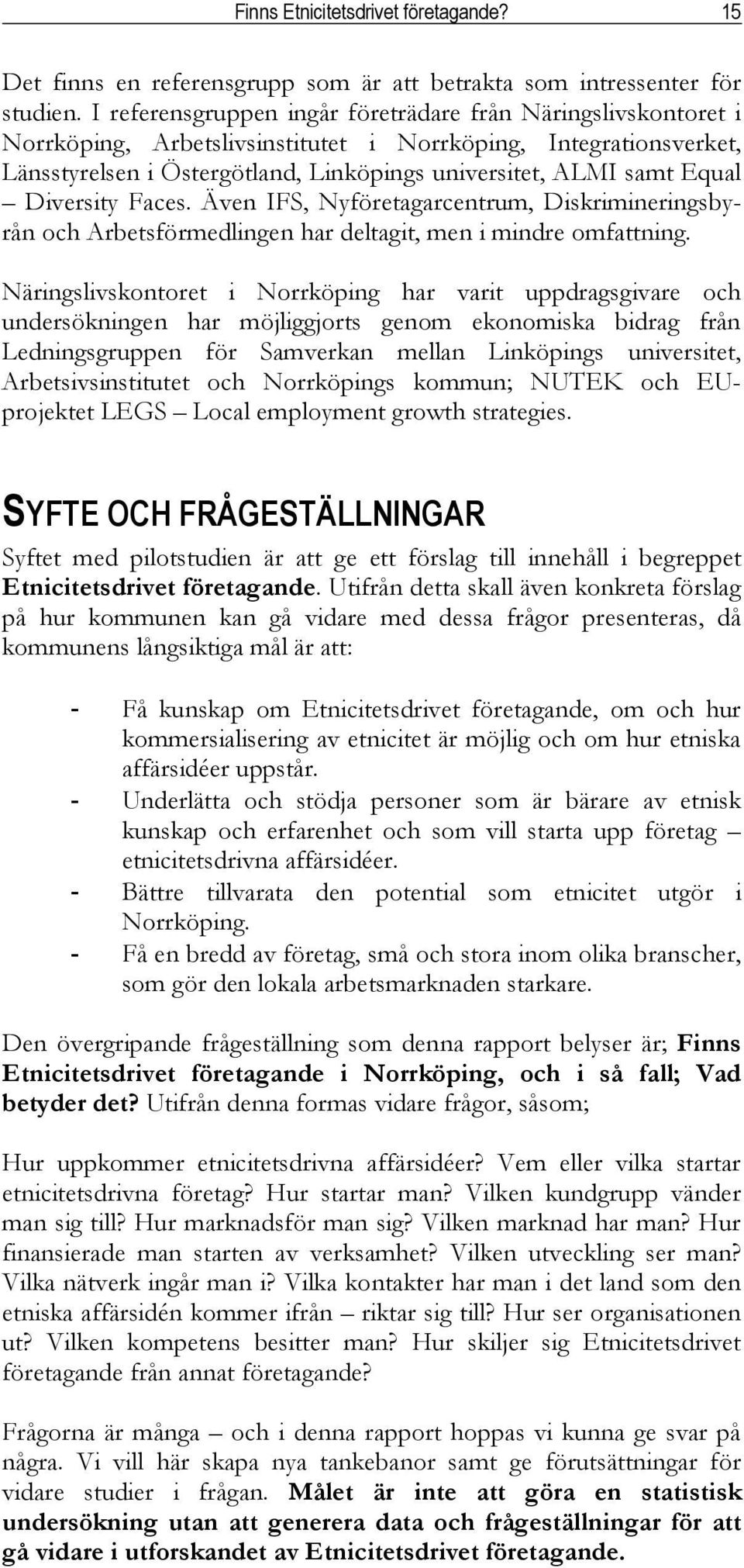 Diversity Faces. Även IFS, Nyföretagarcentrum, Diskrimineringsbyrån och Arbetsförmedlingen har deltagit, men i mindre omfattning.